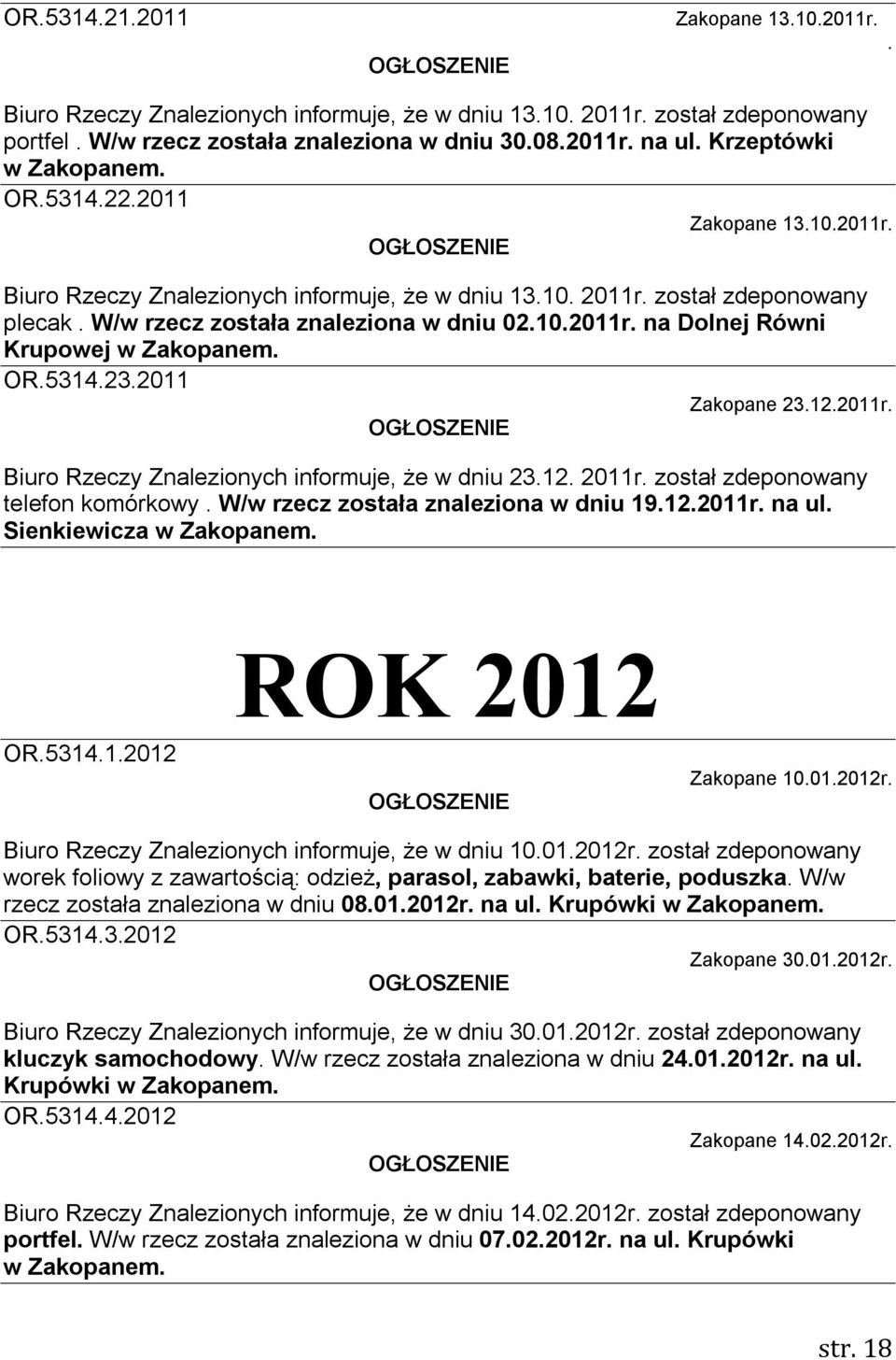 OR.5314.23.2011 Zakopane 23.12.2011r. Biuro Rzeczy Znalezionych informuje, że w dniu 23.12. 2011r. został zdeponowany telefon komórkowy. W/w rzecz została znaleziona w dniu 19.12.2011r. na ul.