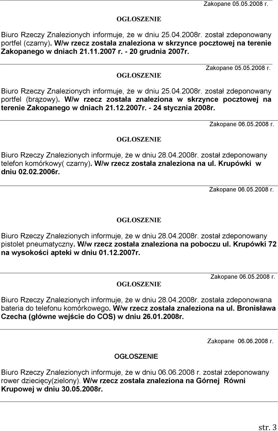 został zdeponowany portfel (brązowy). W/w rzecz została znaleziona w skrzynce pocztowej na terenie Zakopanego w dniach 21.12.2007r. - 24 stycznia 2008r. Zakopane 06.05.2008 r.