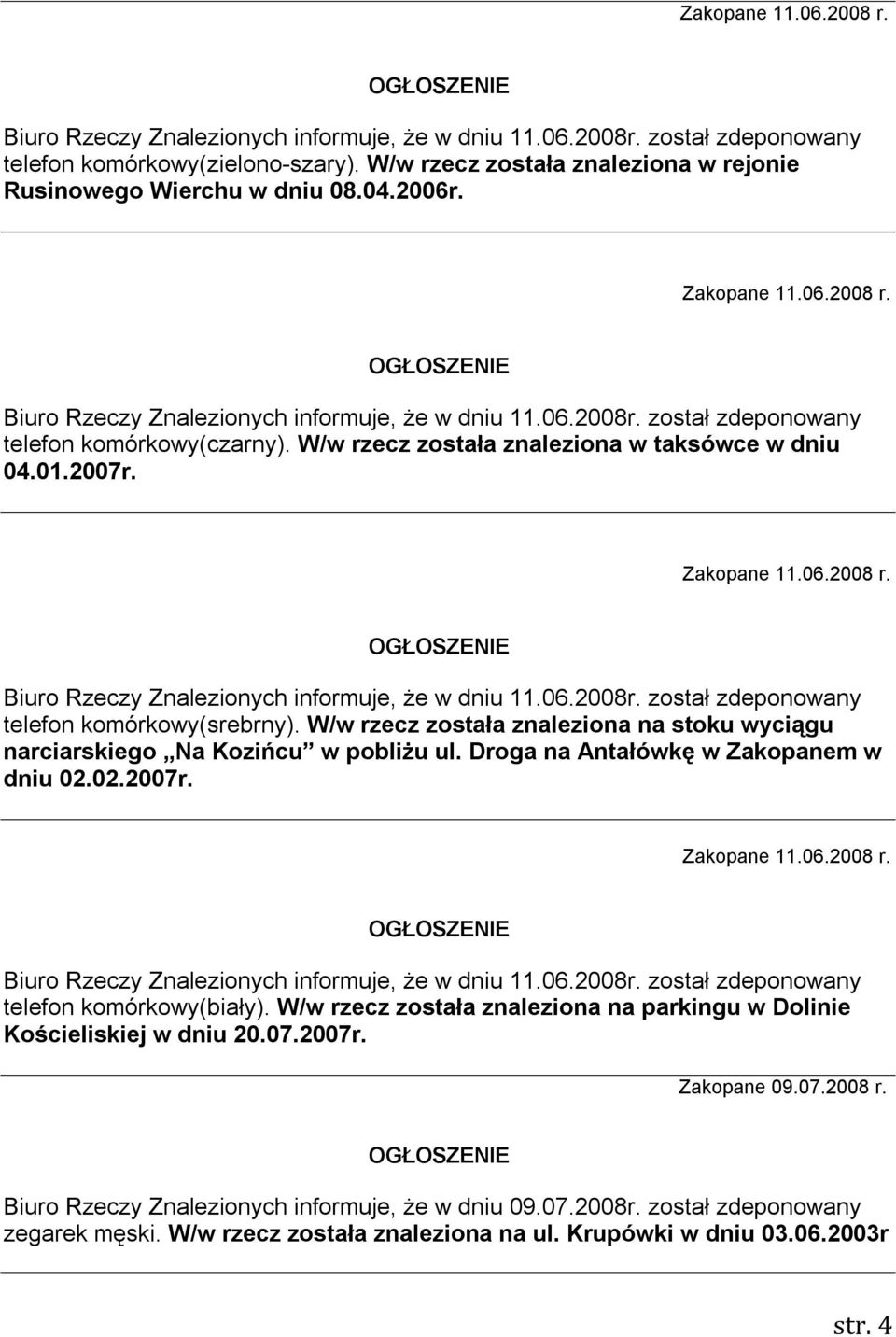 został zdeponowany telefon komórkowy(czarny). W/w rzecz została znaleziona w taksówce w dniu 04.01.2007r. Zakopane 11.06.2008 r. Biuro Rzeczy Znalezionych informuje, że w dniu 11.06.2008r.