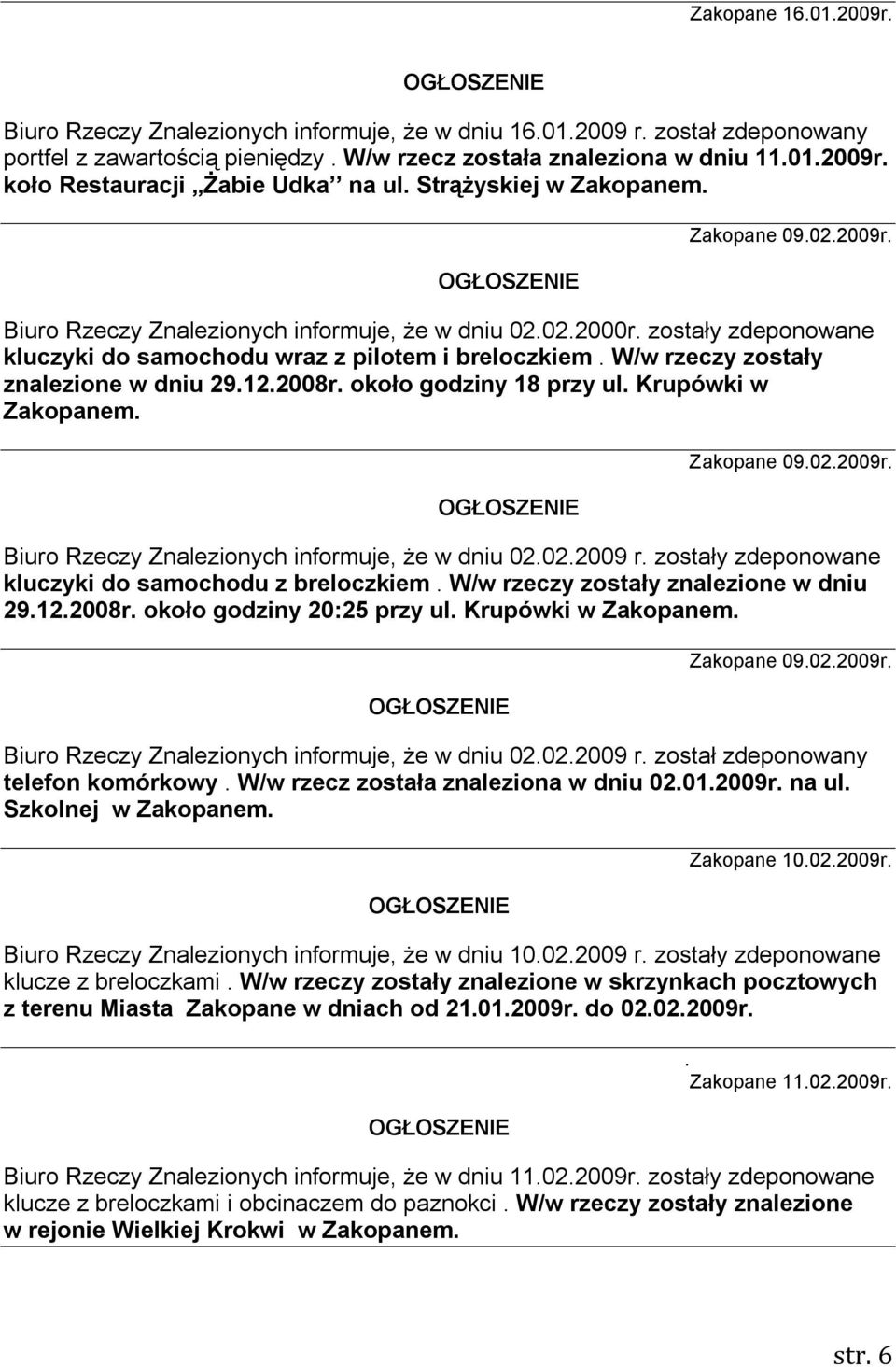 W/w rzeczy zostały znalezione w dniu 29.12.2008r. około godziny 18 przy ul. Krupówki w Zakopanem. Zakopane 09.02.2009r. Biuro Rzeczy Znalezionych informuje, że w dniu 02.02.2009 r.
