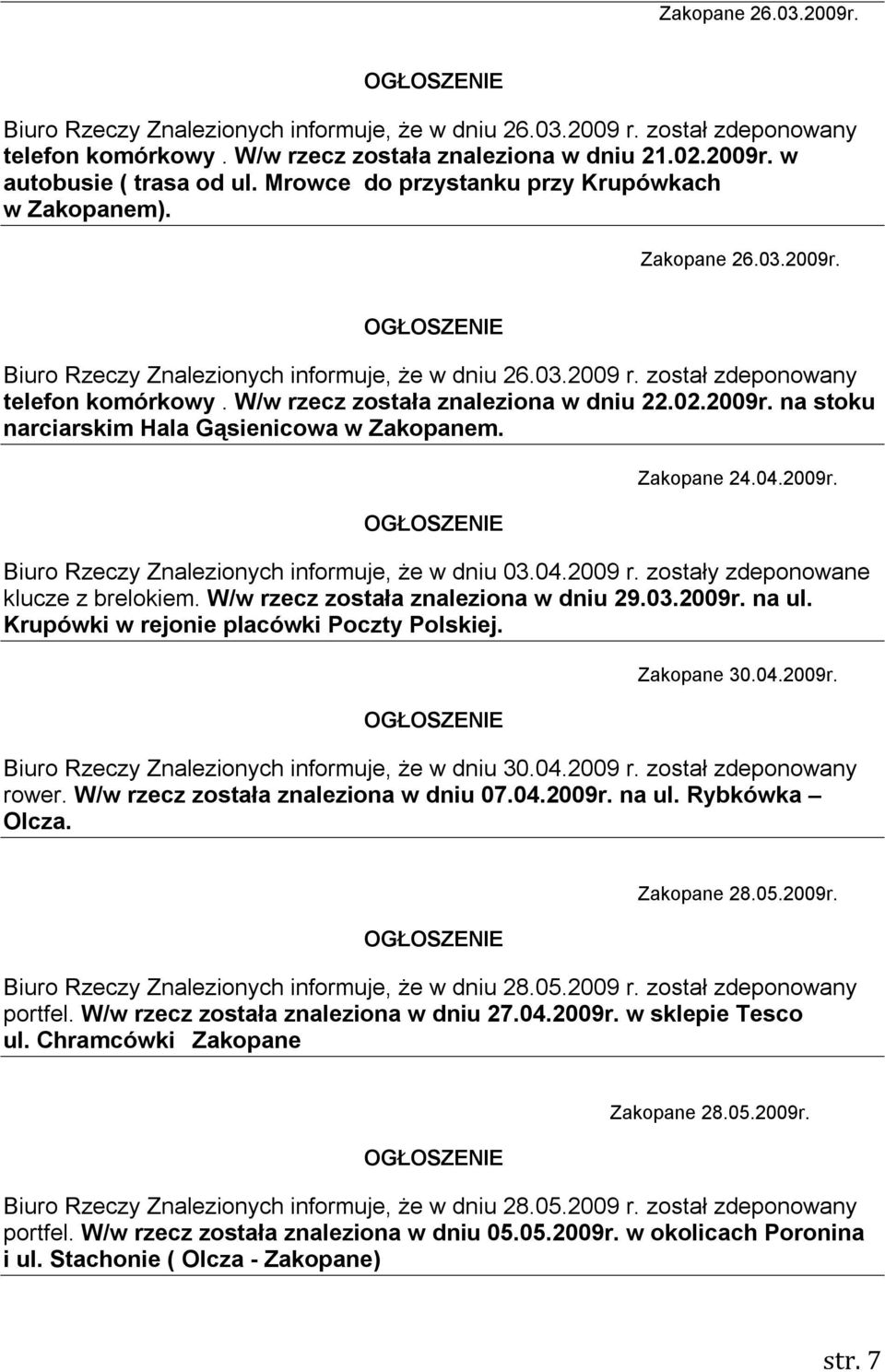 W/w rzecz została znaleziona w dniu 22.02.2009r. na stoku narciarskim Hala Gąsienicowa w Zakopanem. Zakopane 24.04.2009r. Biuro Rzeczy Znalezionych informuje, że w dniu 03.04.2009 r.