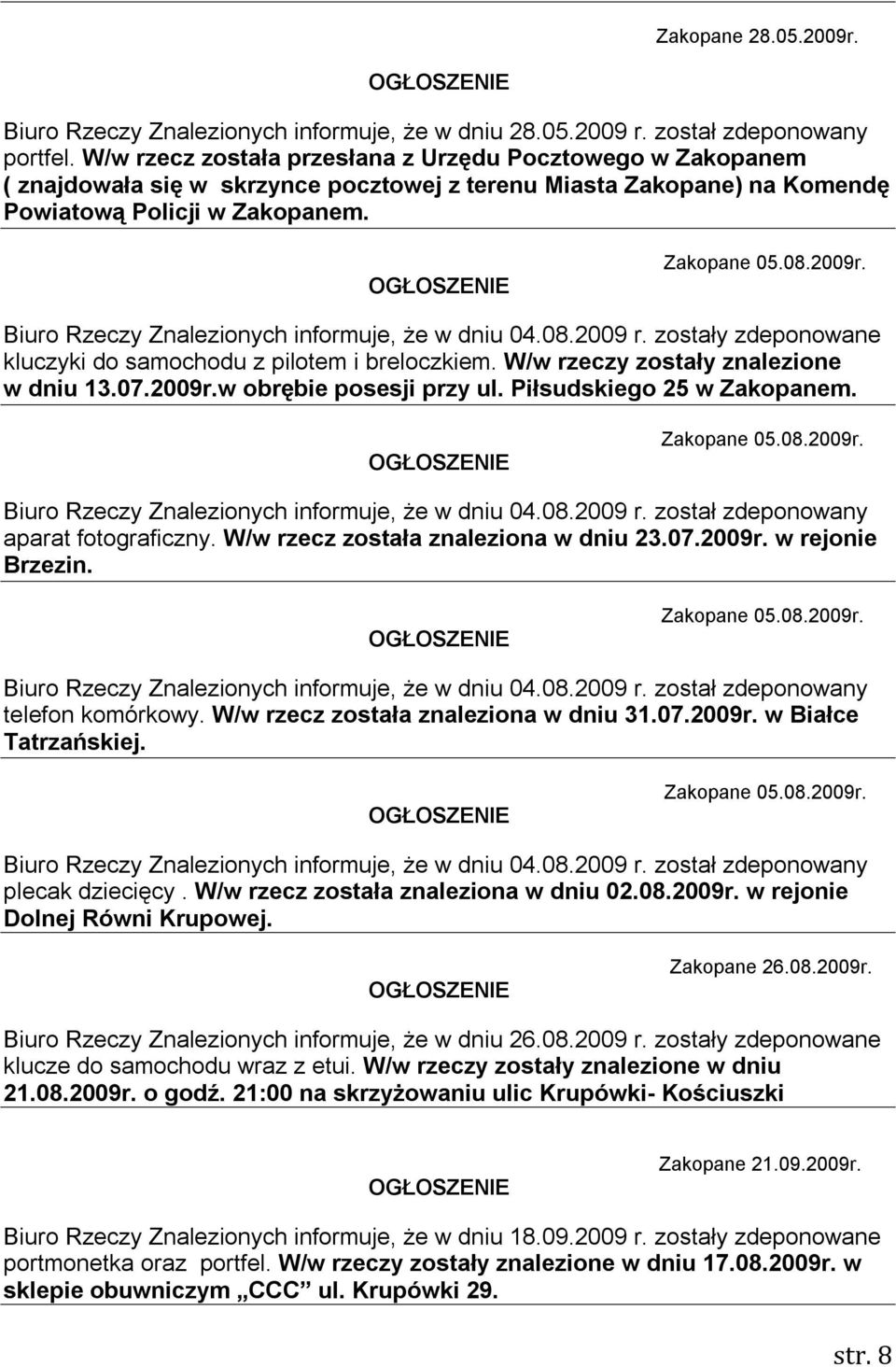 Biuro Rzeczy Znalezionych informuje, że w dniu 04.08.2009 r. zostały zdeponowane kluczyki do samochodu z pilotem i breloczkiem. W/w rzeczy zostały znalezione w dniu 13.07.2009r.