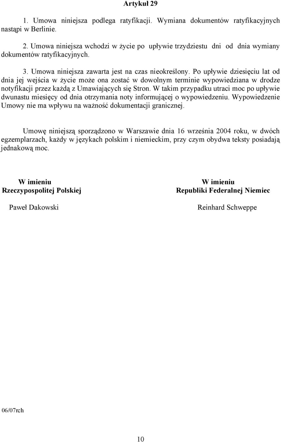 Po upływie dziesięciu lat od dnia jej wejścia w życie może ona zostać w dowolnym terminie wypowiedziana w drodze notyfikacji przez każdą z Umawiających się Stron.