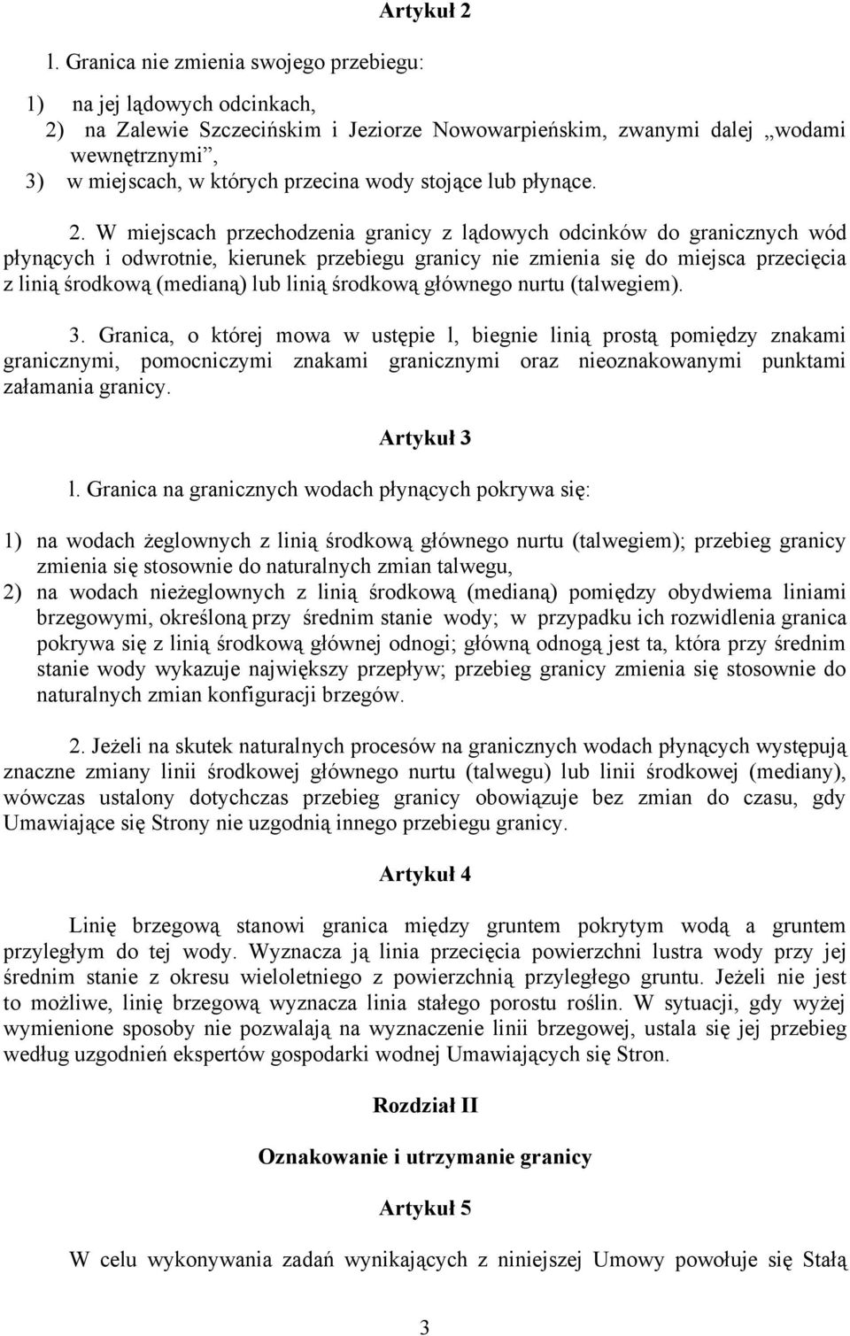 W miejscach przechodzenia granicy z lądowych odcinków do granicznych wód płynących i odwrotnie, kierunek przebiegu granicy nie zmienia się do miejsca przecięcia z linią środkową (medianą) lub linią