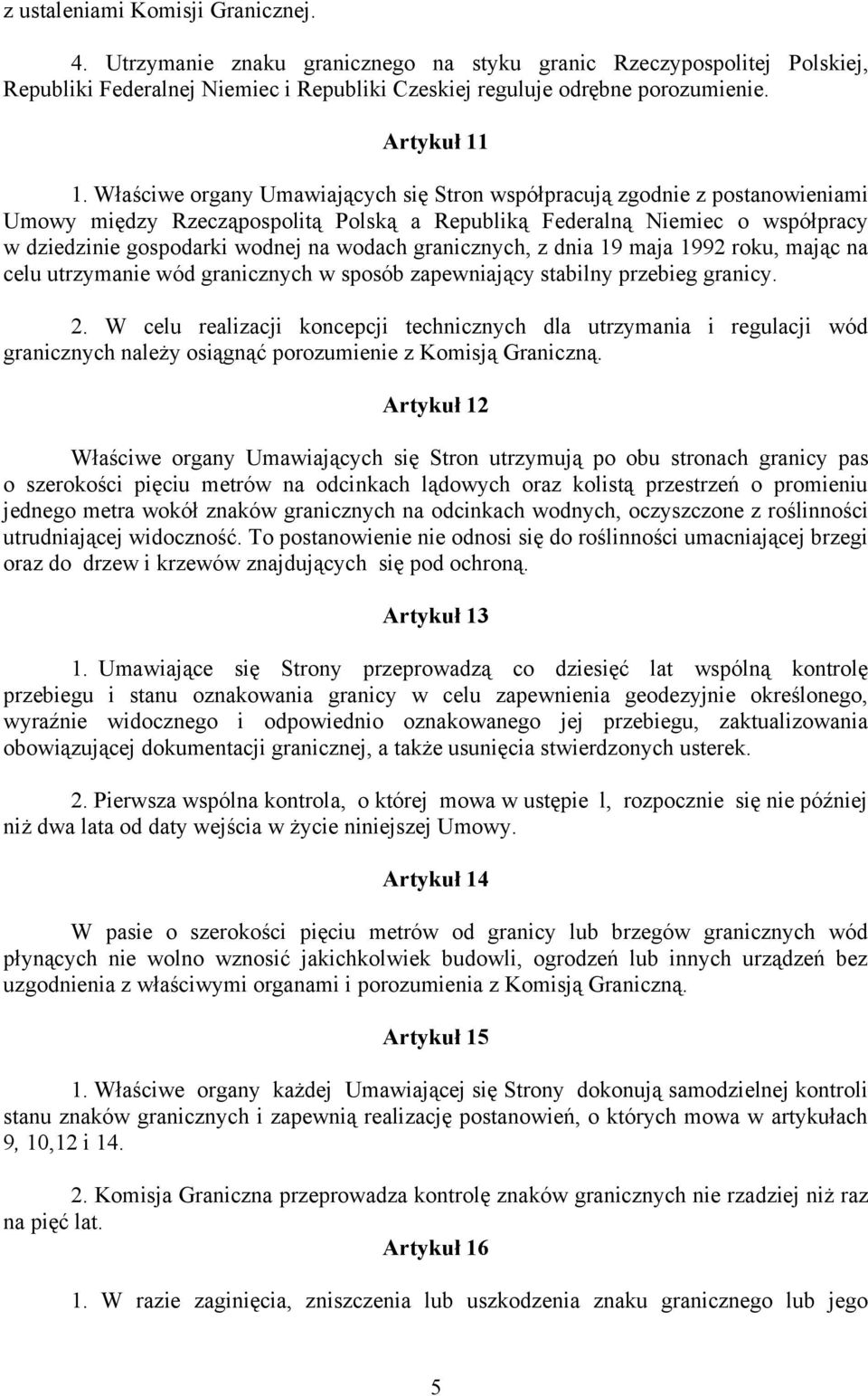 Właściwe organy Umawiających się Stron współpracują zgodnie z postanowieniami Umowy między Rzecząpospolitą Polską a Republiką Federalną Niemiec o współpracy w dziedzinie gospodarki wodnej na wodach