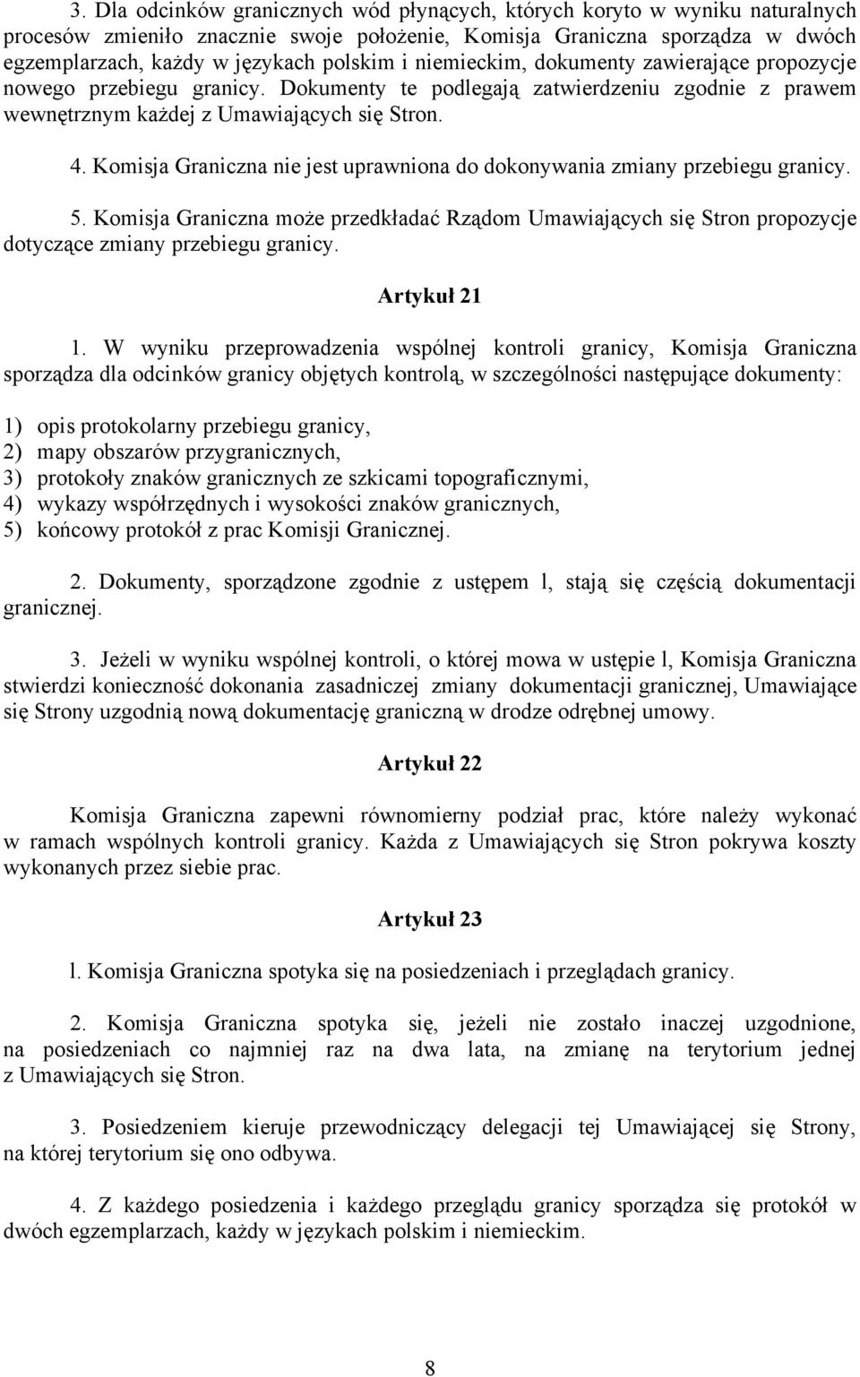 Komisja Graniczna nie jest uprawniona do dokonywania zmiany przebiegu granicy. 5. Komisja Graniczna może przedkładać Rządom Umawiających się Stron propozycje dotyczące zmiany przebiegu granicy.