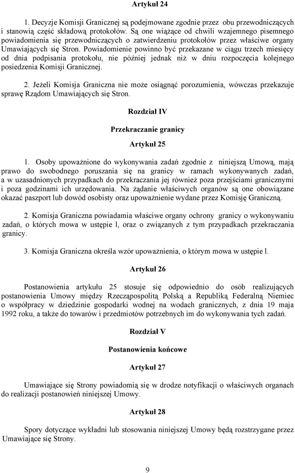 Powiadomienie powinno być przekazane w ciągu trzech miesięcy od dnia podpisania protokołu, nie później jednak niż w dniu rozpoczęcia kolejnego posiedzenia Komisji Granicznej. 2.