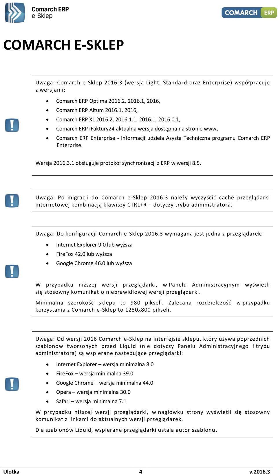 Wersja 2016.3.1 obsługuje protokół synchronizacji z ERP w wersji 8.5. Uwaga: Po migracji do Comarch e-sklep 2016.