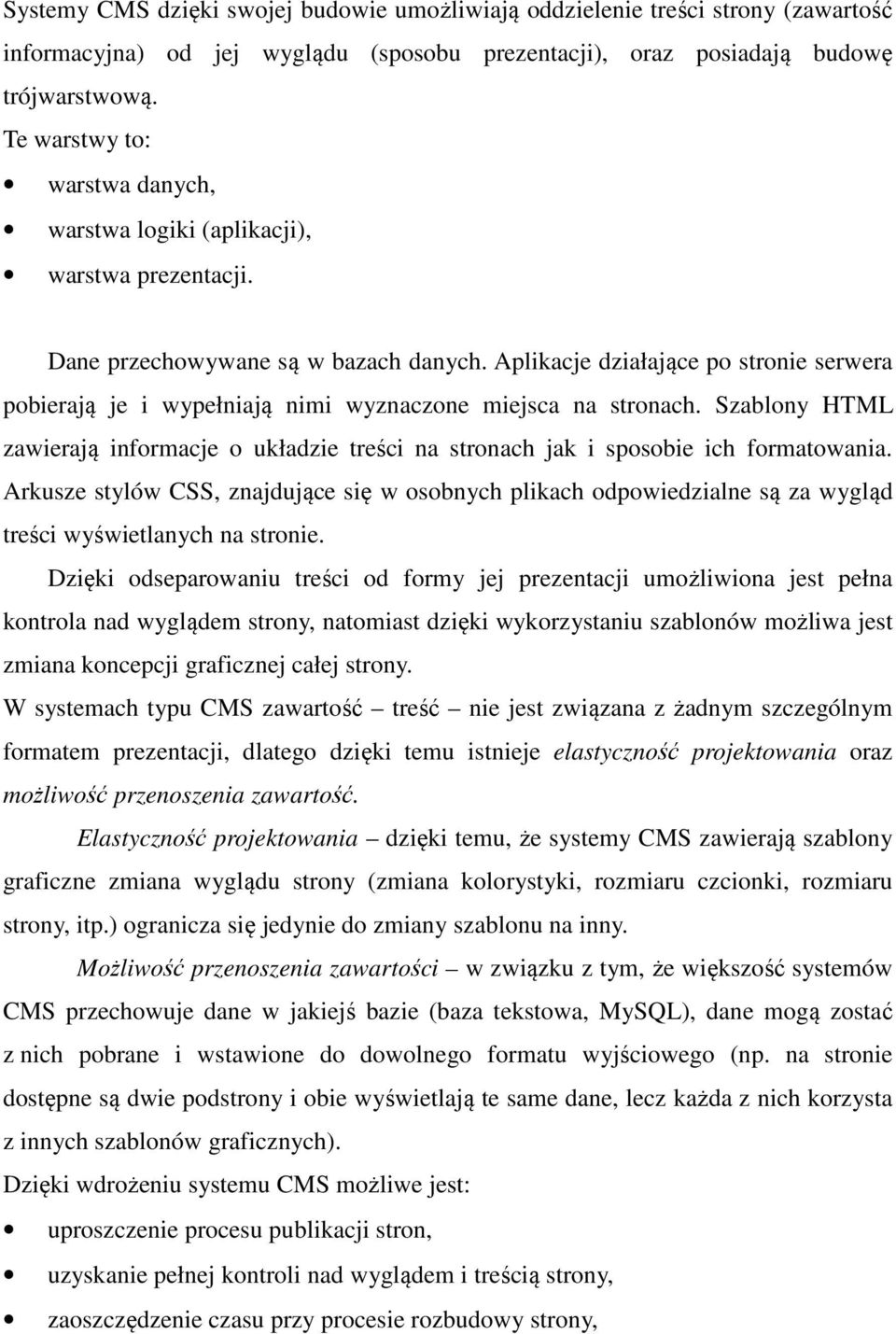 Aplikacje działające po stronie serwera pobierają je i wypełniają nimi wyznaczone miejsca na stronach. Szablony HTML zawierają informacje o układzie treści na stronach jak i sposobie ich formatowania.