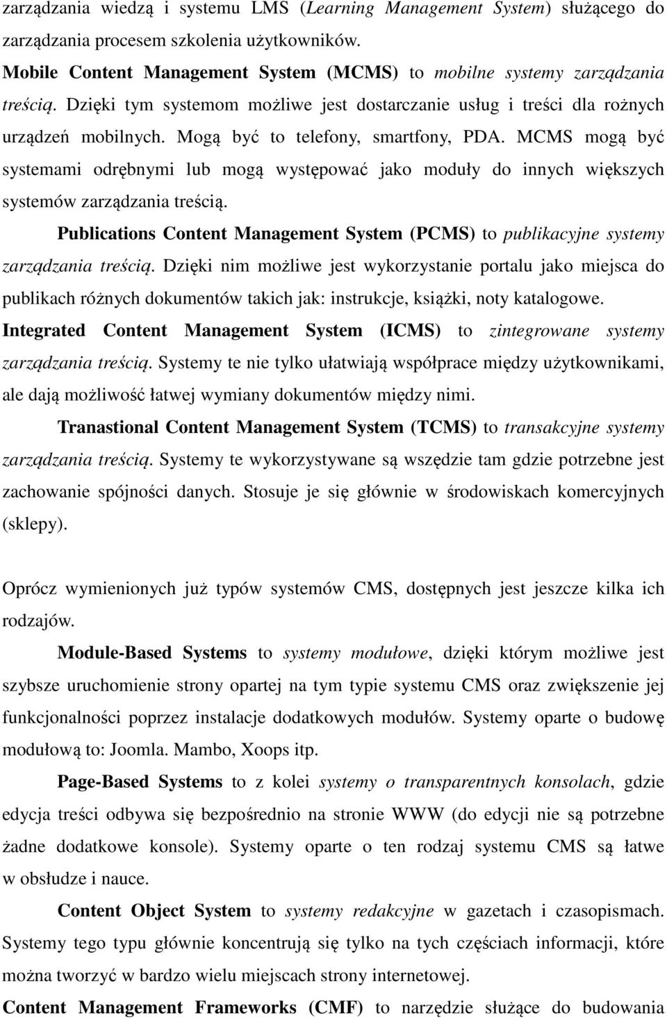 MCMS mogą być systemami odrębnymi lub mogą występować jako moduły do innych większych systemów zarządzania treścią.