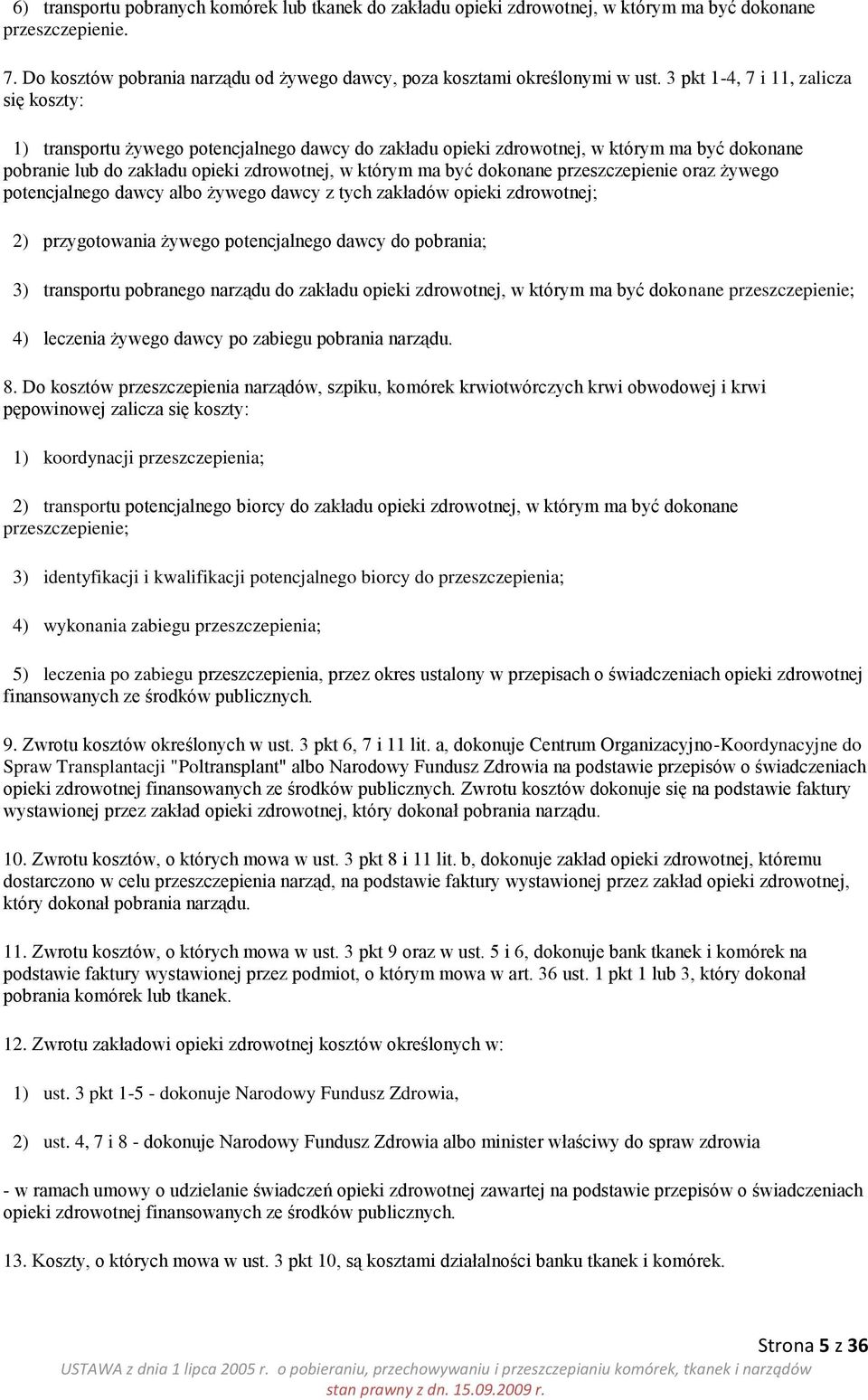 dokonane przeszczepienie oraz żywego potencjalnego dawcy albo żywego dawcy z tych zakładów opieki zdrowotnej; 2) przygotowania żywego potencjalnego dawcy do pobrania; 3) transportu pobranego narządu