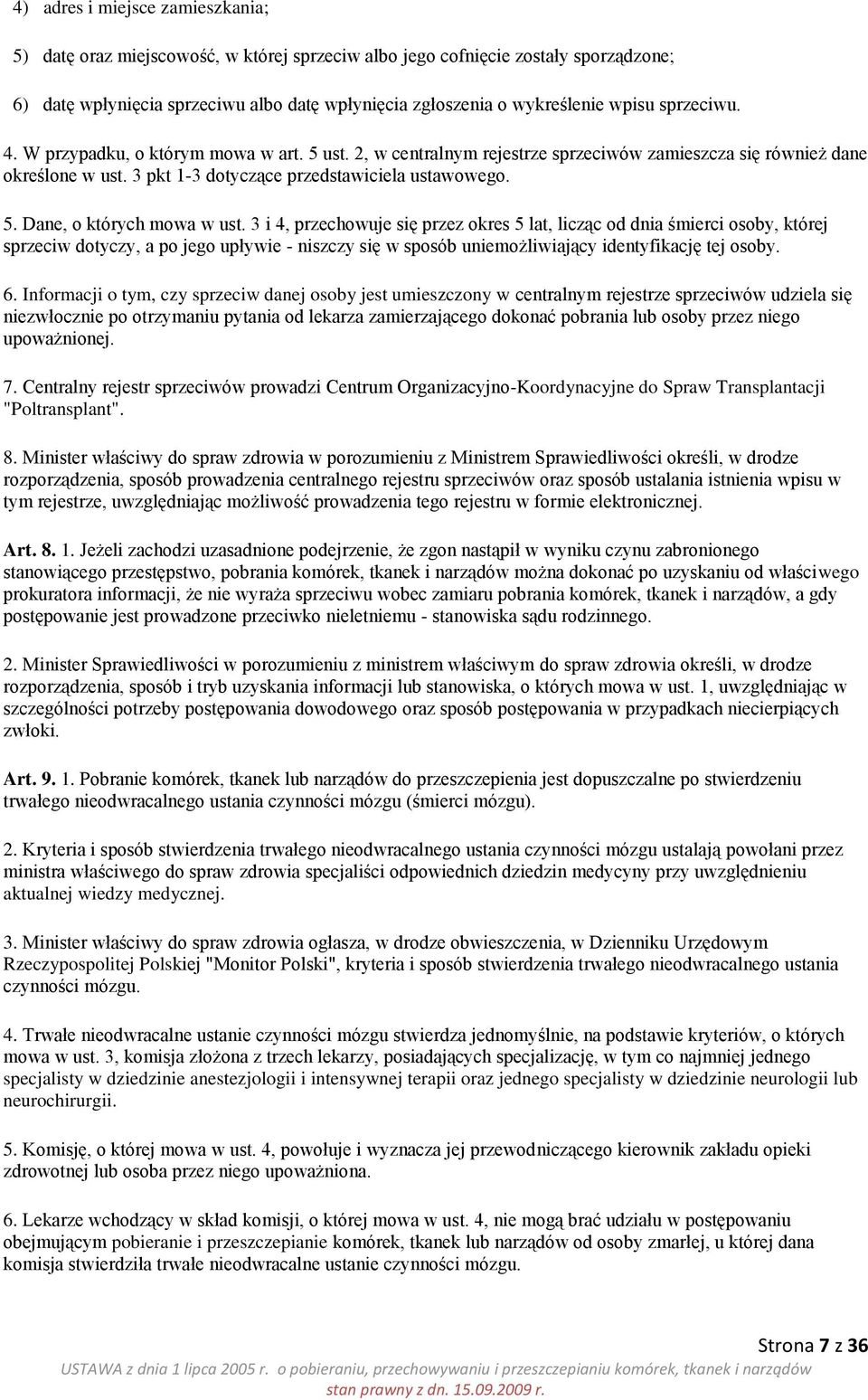 3 i 4, przechowuje się przez okres 5 lat, licząc od dnia śmierci osoby, której sprzeciw dotyczy, a po jego upływie - niszczy się w sposób uniemożliwiający identyfikację tej osoby. 6.