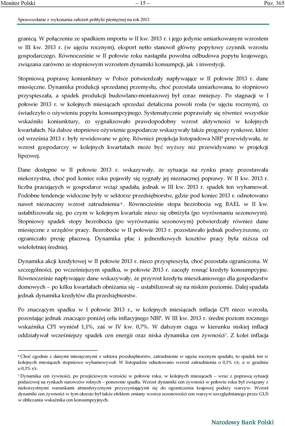 Równocześnie w II połowie roku nastąpiła powolna odbudowa popytu krajowego, związana zarówno ze stopniowym wzrostem dynamiki konsumpcji, jak i inwestycji.