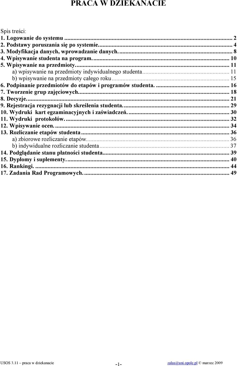 Tworzenie grup zajęciowych... 18 8. Decyzje... 21 9. Rejestracja rezygnacji lub skreślenia studenta... 29 10. Wydruki kart egzaminacyjnych i zaświadczeń... 30 11. Wydruki protokołów.... 32 12.