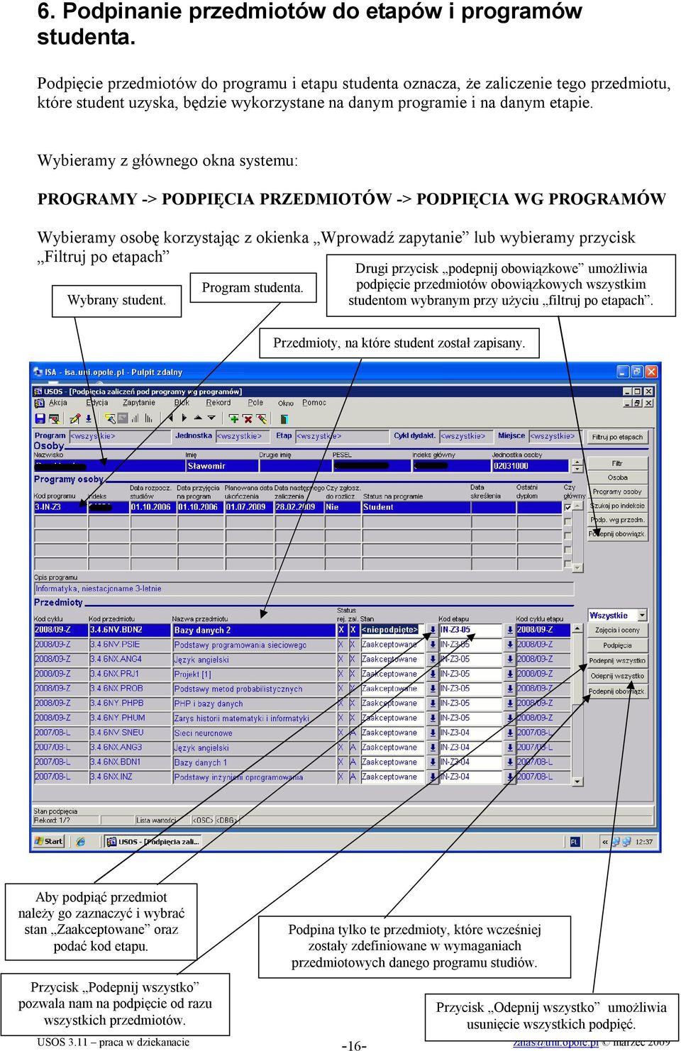 Wybieramy z głównego okna systemu: PROGRAMY -> PODPIĘCIA PRZEDMIOTÓW -> PODPIĘCIA WG PROGRAMÓW Wybieramy osobę korzystając z okienka Wprowadź zapytanie lub wybieramy przycisk Filtruj po etapach Drugi