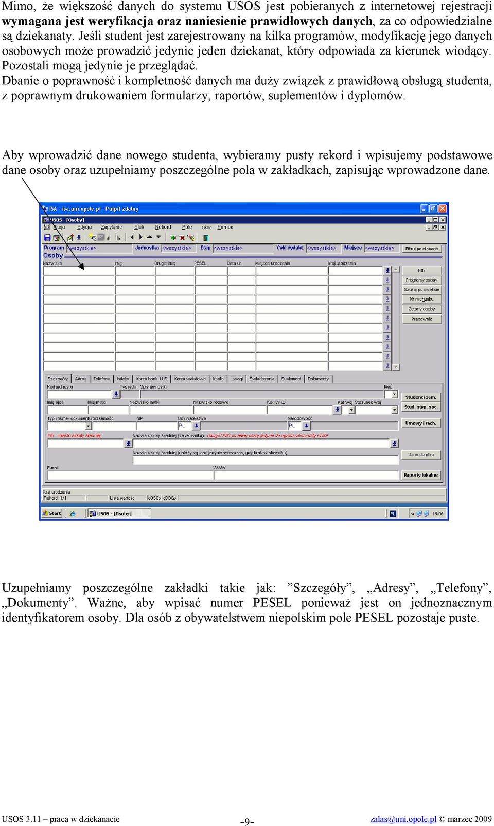Pozostali mogą jedynie je przeglądać. Dbanie o poprawność i kompletność danych ma duży związek z prawidłową obsługą studenta, z poprawnym drukowaniem formularzy, raportów, suplementów i dyplomów.