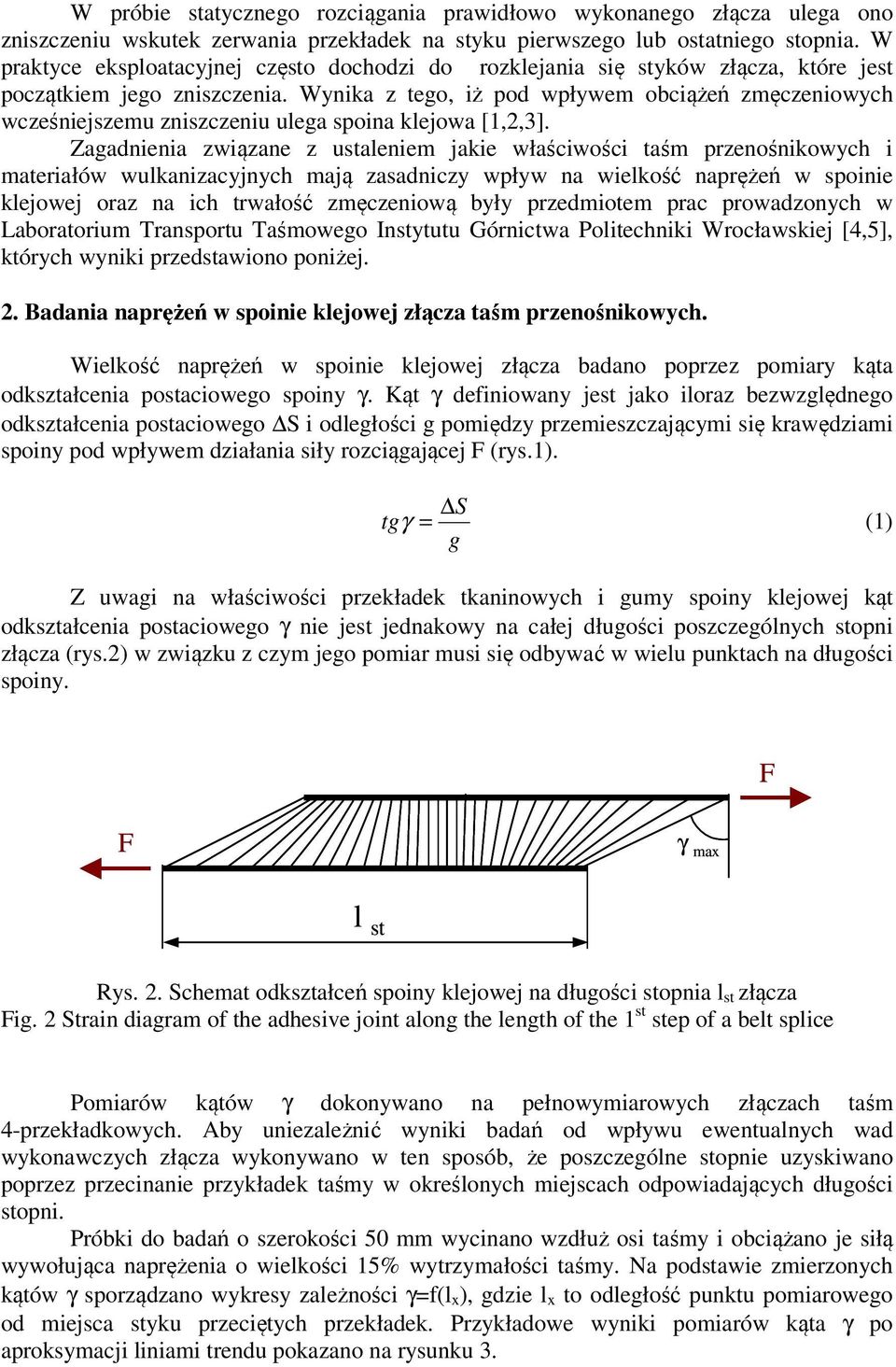 Wynika z tego, iż pod wpływem obciążeń zmęczeniowych wcześniejszemu zniszczeniu ulega spoina klejowa [1,2,3].