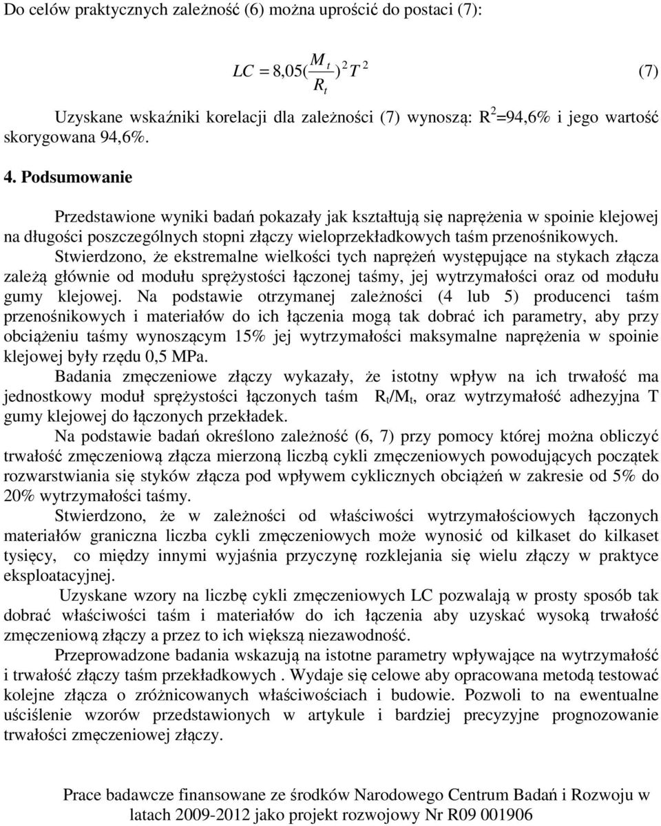 Stwierdzono, że ekstremalne wielkości tych naprężeń występujące na stykach złącza zależą głównie od modułu sprężystości łączonej taśmy, jej wytrzymałości oraz od modułu gumy klejowej.