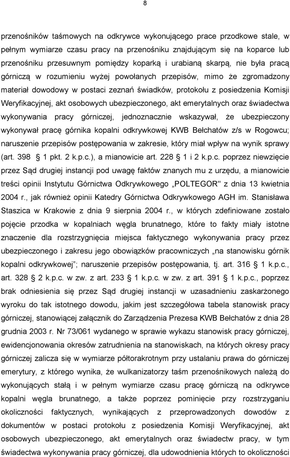 ubezpieczonego, akt emerytalnych oraz świadectwa wykonywania pracy górniczej, jednoznacznie wskazywał, że ubezpieczony wykonywał pracę górnika kopalni odkrywkowej KWB Bełchatów z/s w Rogowcu;