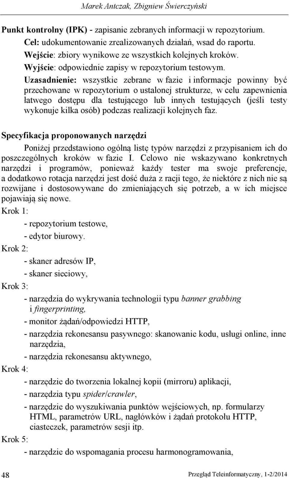 Uzasadnienie: wszystkie zebrane w fazie i informacje powinny być przechowane w repozytorium o ustalonej strukturze, w celu zapewnienia łatwego dostępu dla testującego lub innych testujących (jeśli