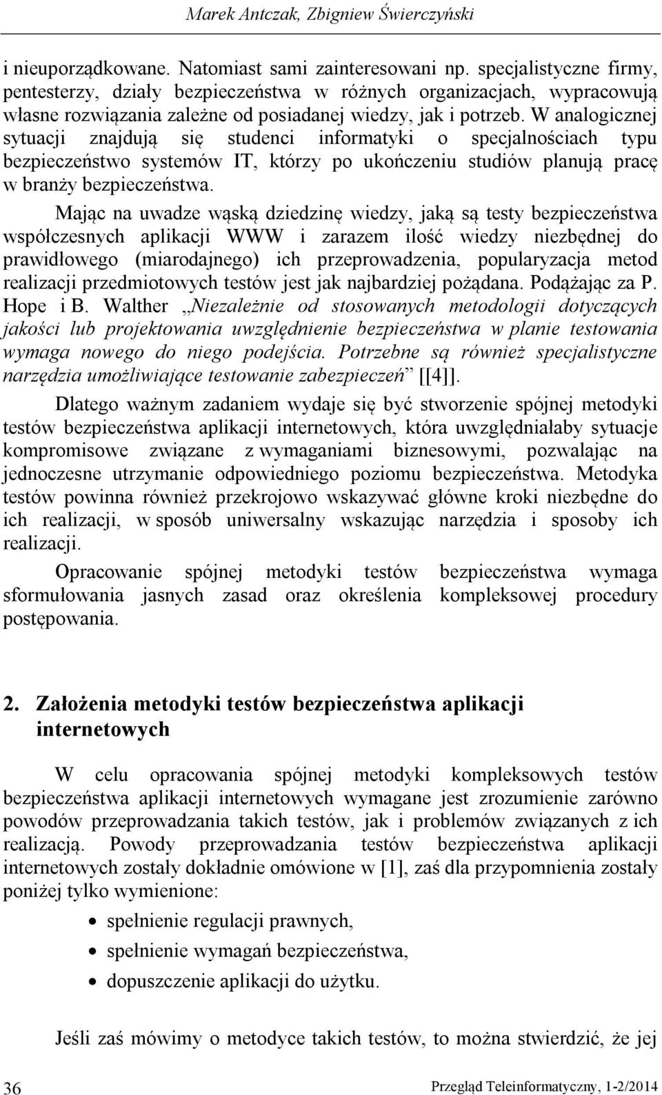 W analogicznej sytuacji znajdują się studenci informatyki o specjalnościach typu bezpieczeństwo systemów IT, którzy po ukończeniu studiów planują pracę w branży bezpieczeństwa.