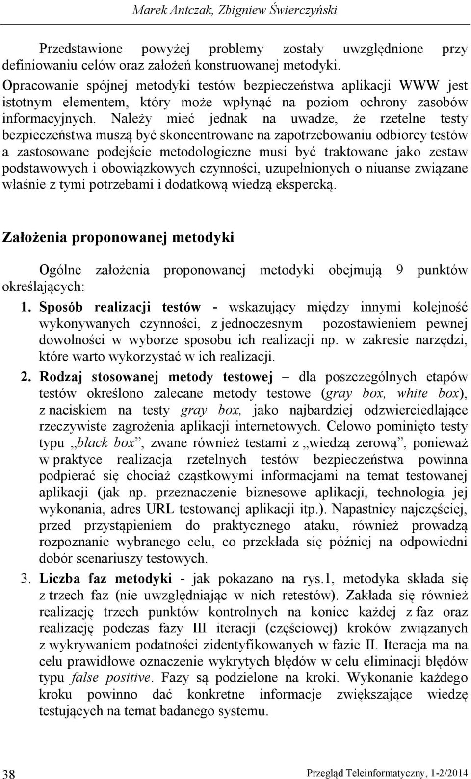 Należy mieć jednak na uwadze, że rzetelne testy bezpieczeństwa muszą być skoncentrowane na zapotrzebowaniu odbiorcy testów a zastosowane podejście metodologiczne musi być traktowane jako zestaw