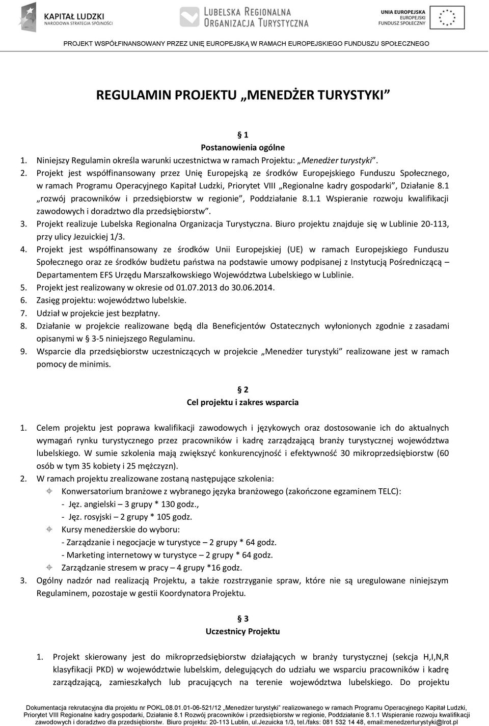 Projekt jest współfinansowany przez Unię Europejską ze środków Europejskiego Funduszu Społecznego, w ramach Programu Operacyjnego Kapitał Ludzki, Priorytet VIII Regionalne kadry gospodarki, Działanie