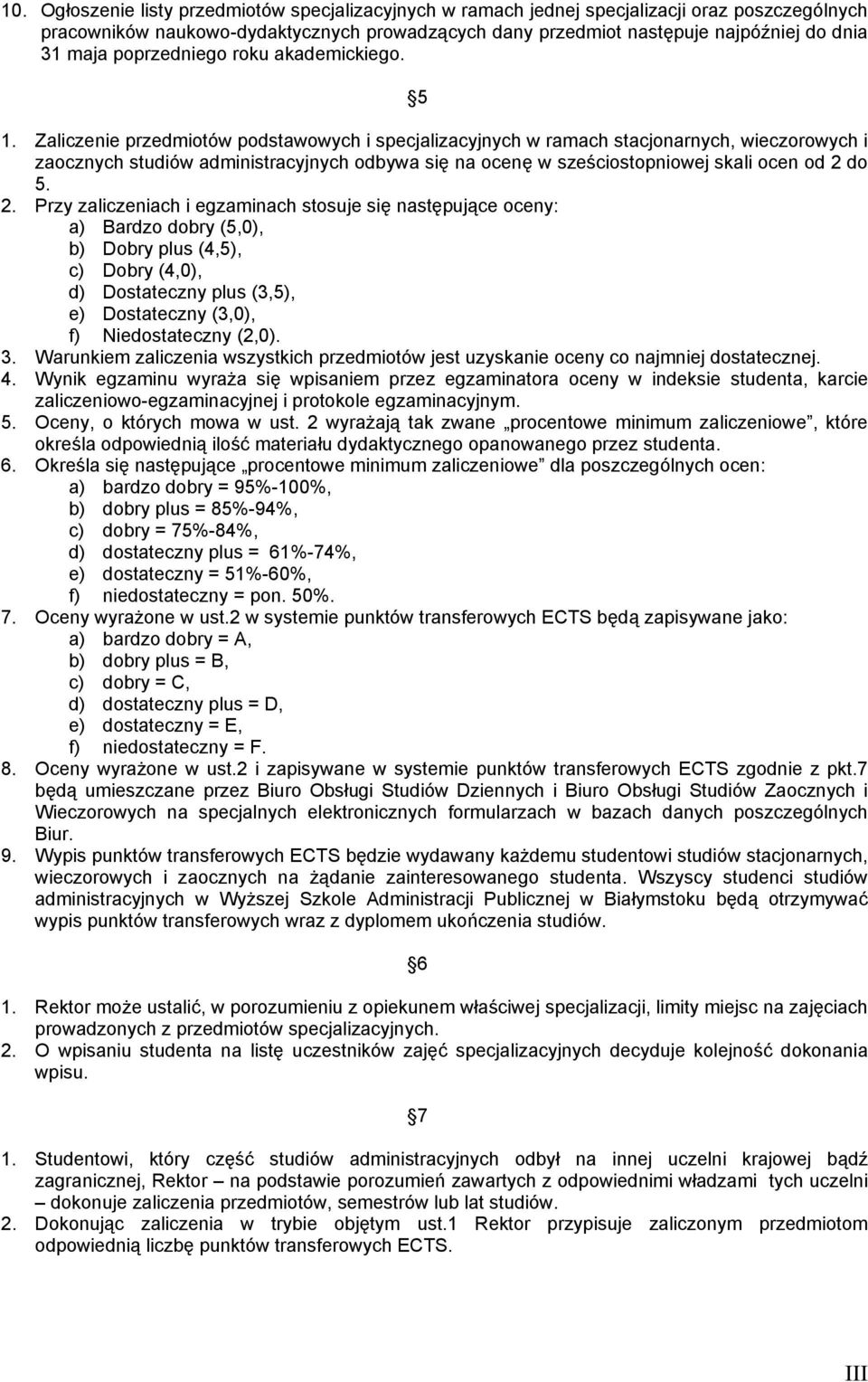 Zaliczenie przedmiotów podstawowych i specjalizacyjnych w ramach stacjonarnych, wieczorowych i zaocznych studiów administracyjnych odbywa się na ocenę w sześciostopniowej skali ocen od 2 