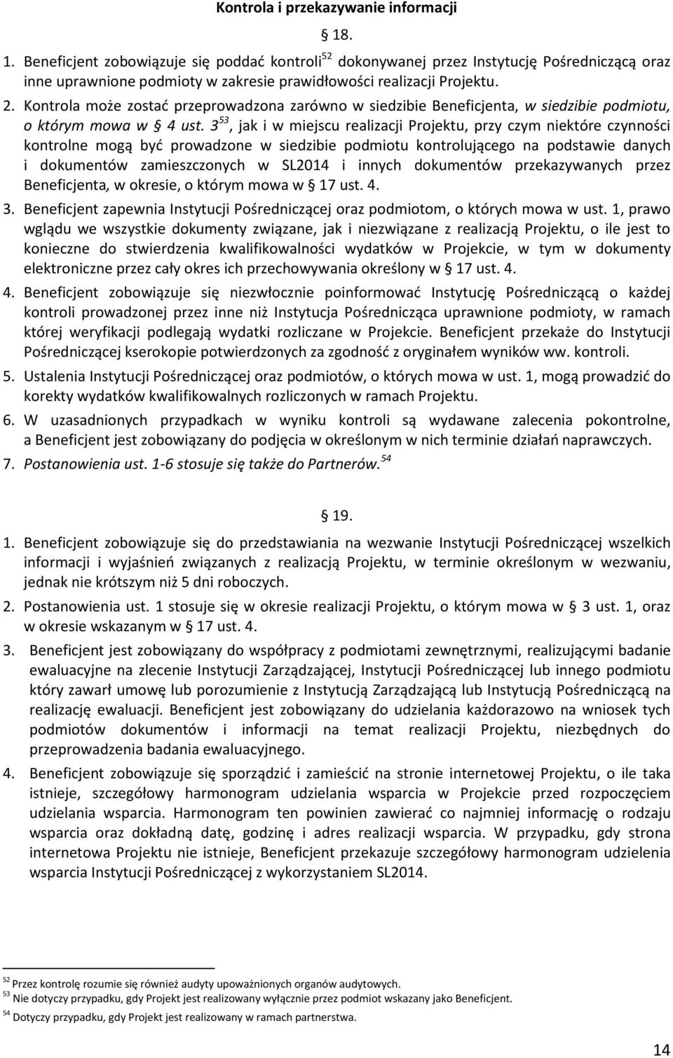 Kontrola może zostać przeprowadzona zarówno w siedzibie Beneficjenta, w siedzibie podmiotu, o którym mowa w 4 ust.