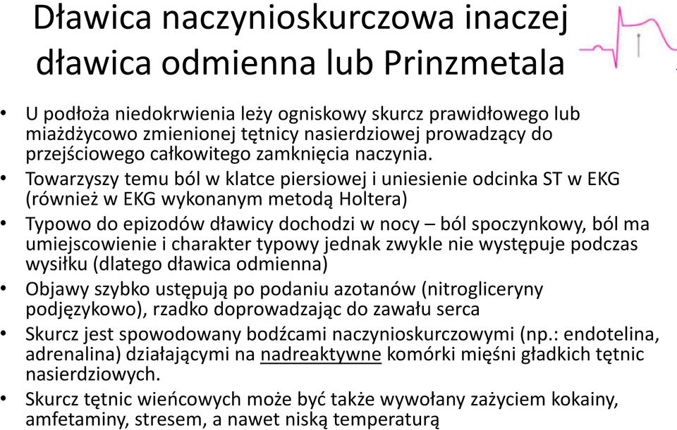 Towarzyszy temu ból w klatce piersiowej i uniesienie odcinka ST w EKG (również w EKG wykonanym metodą Holtera) Typowo do epizodów dławicy dochodzi w nocy ból spoczynkowy, ból ma umiejscowienie i