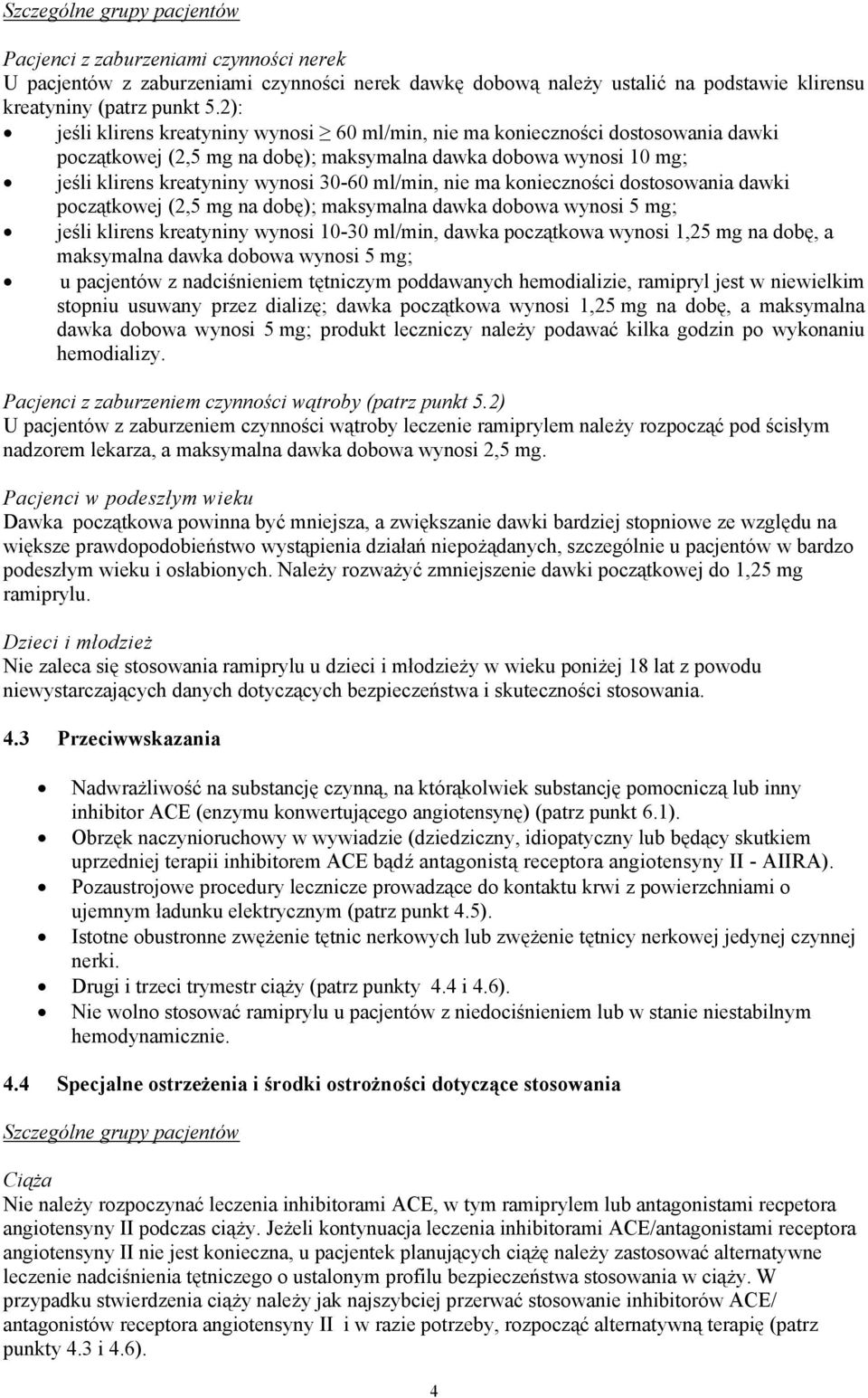 nie ma konieczności dostosowania dawki początkowej (2,5 mg na dobę); maksymalna dawka dobowa wynosi 5 mg; jeśli klirens kreatyniny wynosi 10-30 ml/min, dawka początkowa wynosi 1,25 mg na dobę, a