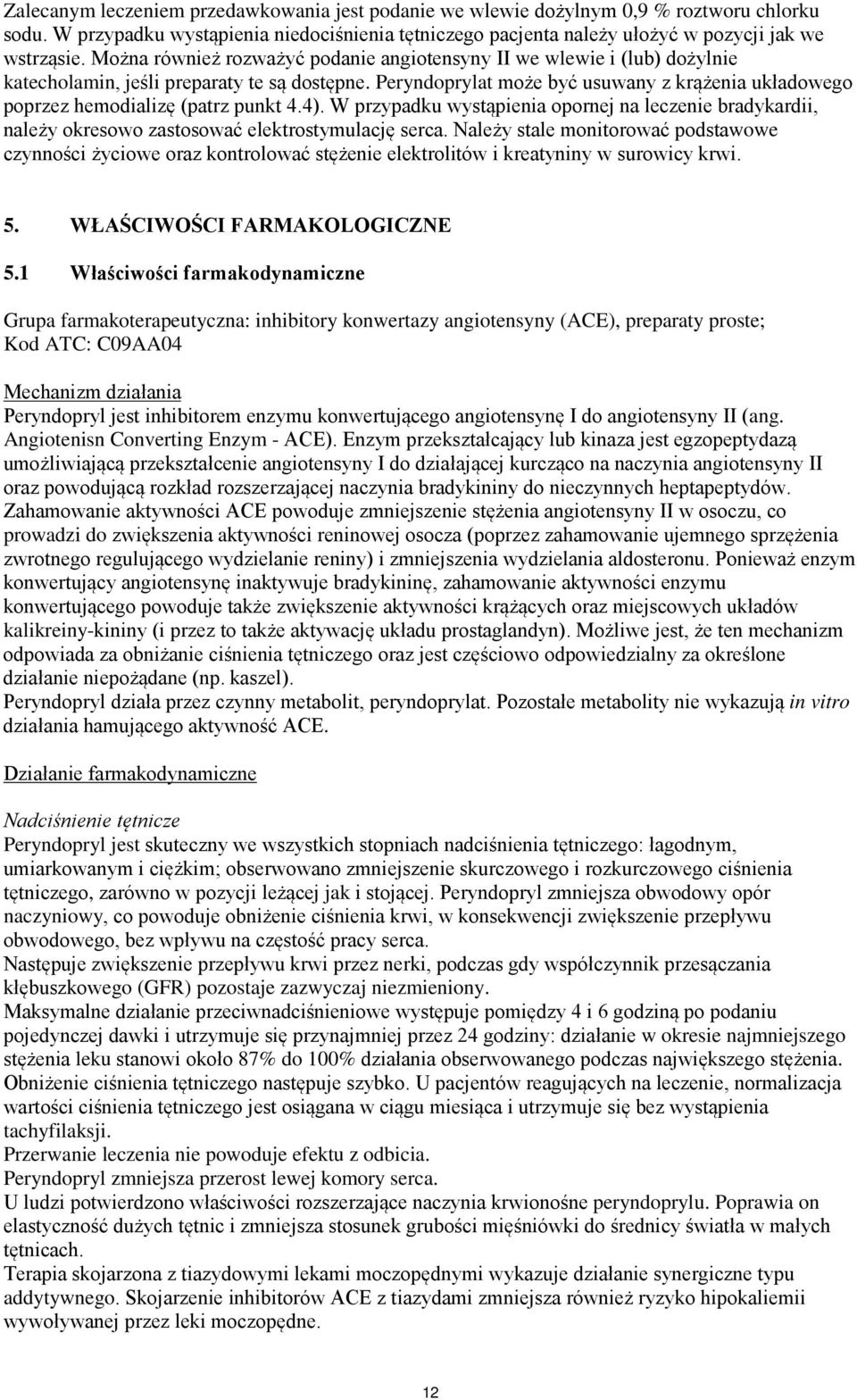 Peryndoprylat może być usuwany z krążenia układowego poprzez hemodializę (patrz punkt 4.4). W przypadku wystąpienia opornej na leczenie bradykardii, należy okresowo zastosować elektrostymulację serca.