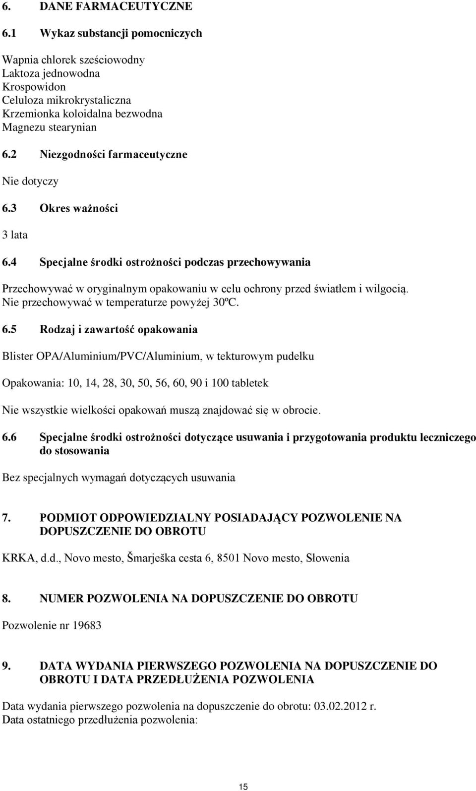 4 Specjalne środki ostrożności podczas przechowywania Przechowywać w oryginalnym opakowaniu w celu ochrony przed światłem i wilgocią. Nie przechowywać w temperaturze powyżej 30ºC. 6.