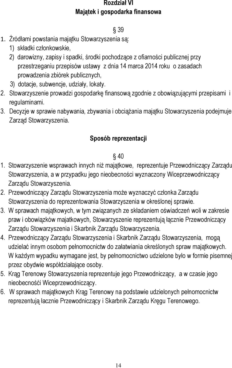 2014 roku o zasadach prowadzenia zbiórek publicznych, 3) dotacje, subwencje, udziały, lokaty. 2. Stowarzyszenie prowadzi gospodarkę finansową zgodnie z obowiązującymi przepisami i regulaminami. 3. Decyzje w sprawie nabywania, zbywania i obciążania majątku Stowarzyszenia podejmuje Zarząd Stowarzyszenia.