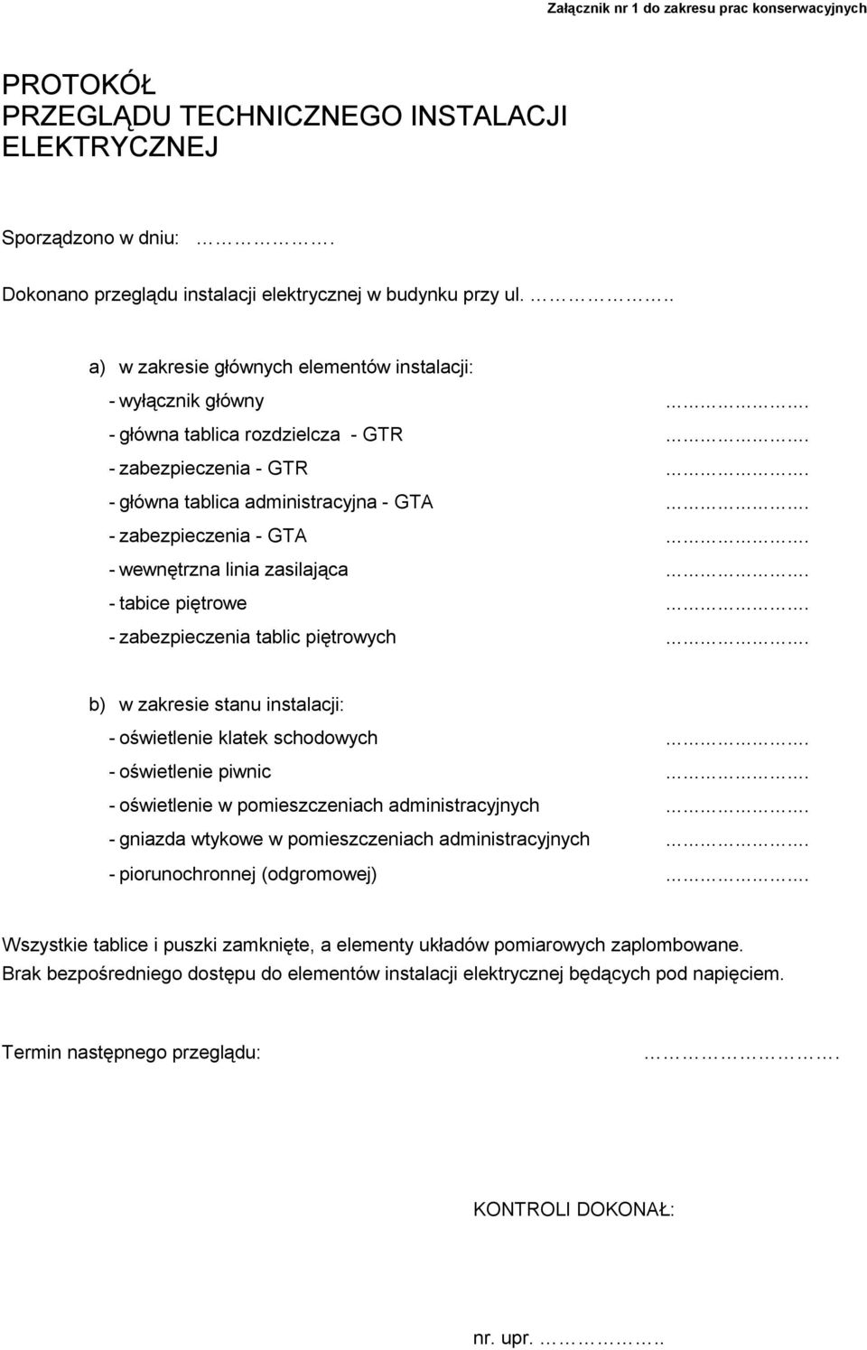 tabice piętrowe zabezpieczenia tablic piętrowych b) w zakresie stanu instalacji: oświetlenie klatek schodowych oświetlenie piwnic oświetlenie w pomieszczeniach administracyjnych gniazda wtykowe w