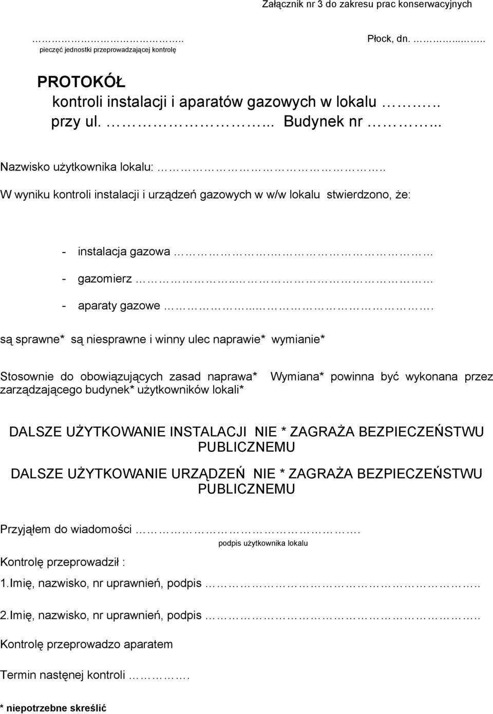 .. są sprawne* są niesprawne i winny ulec naprawie* wymianie* Stosownie do obowiązujących zasad naprawa* zarządzającego budynek* użytkowników lokali* Wymiana* powinna być wykonana przez DALSZE