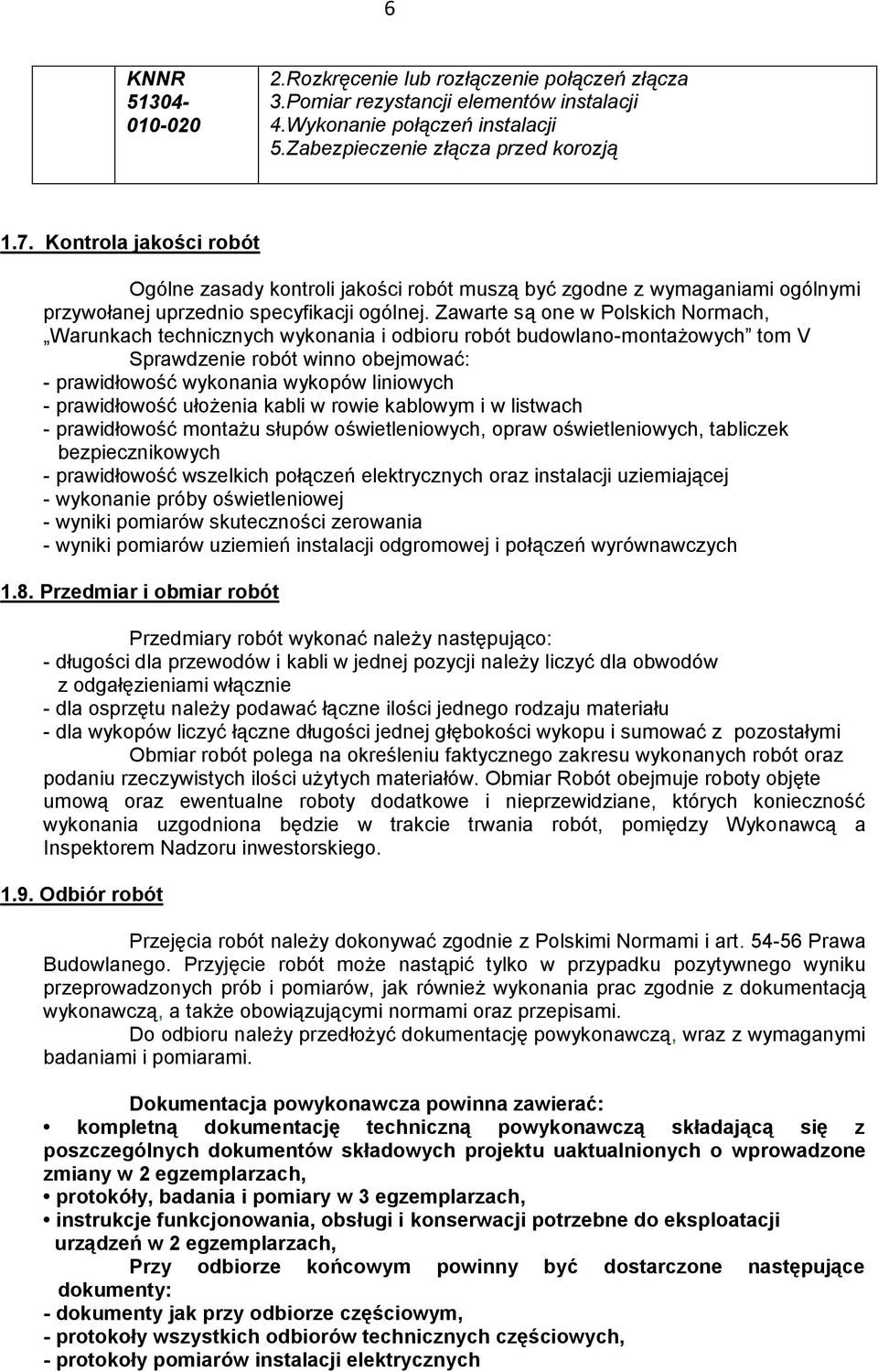 Zawarte są one w Polskich Normach, Warunkach technicznych wykonania i odbioru robót budowlano-montażowych tom V Sprawdzenie robót winno obejmować: - prawidłowość wykonania wykopów liniowych -