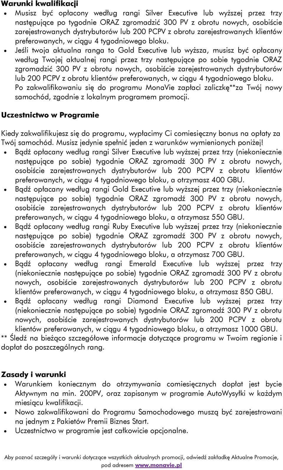 Jeśli twoja aktualna ranga to Gold Executive lub wyższa, musisz być opłacany według Twojej aktualnej rangi przez trzy następujące po sobie tygodnie ORAZ zgromadzić 300 PV z obrotu nowych, osobiście