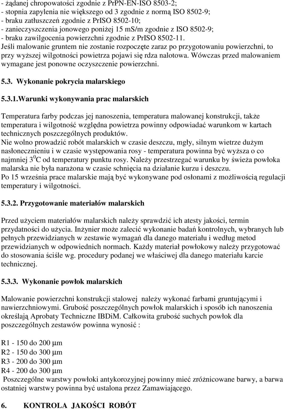 Jeśli malowanie gruntem nie zostanie rozpoczęte zaraz po przygotowaniu powierzchni, to przy wyŝszej wilgotności powietrza pojawi się rdza nalotowa.