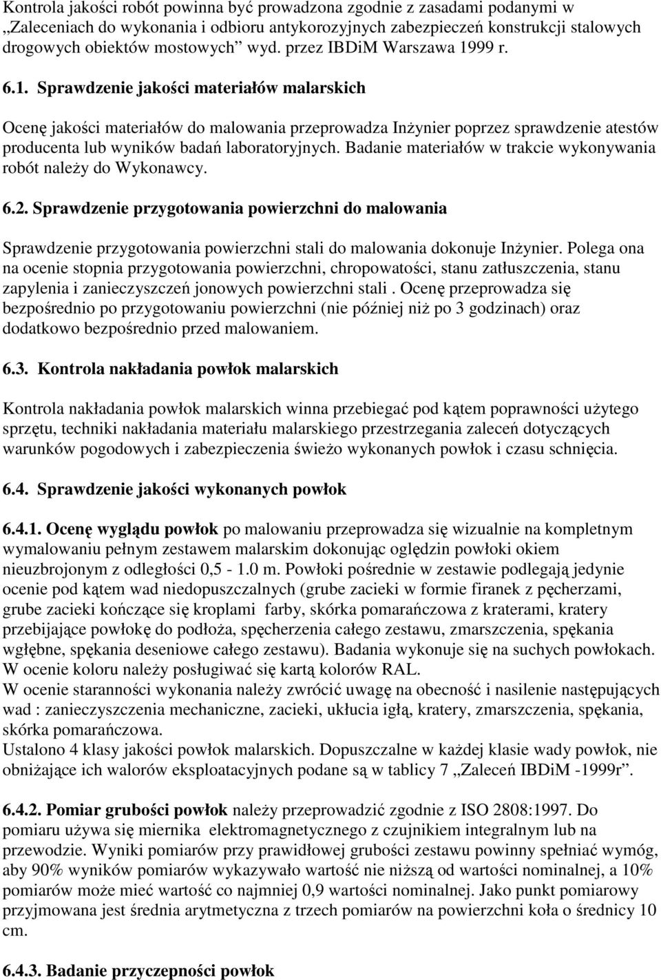 Badanie materiałów w trakcie wykonywania robót naleŝy do Wykonawcy. 6.2. Sprawdzenie przygotowania powierzchni do malowania Sprawdzenie przygotowania powierzchni stali do malowania dokonuje InŜynier.