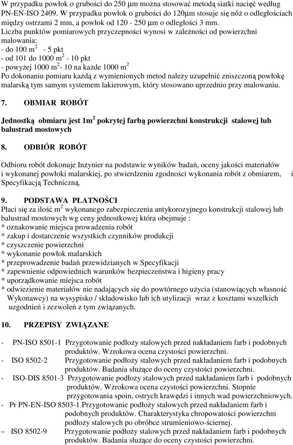 Liczba punktów pomiarowych przyczepności wynosi w zaleŝności od powierzchni malowania: - do 100 m 2-5 pkt - od 101 do 1000 m 2-10 pkt - powyŝej 1000 m 2-10 na kaŝde 1000 m 2 Po dokonaniu pomiaru