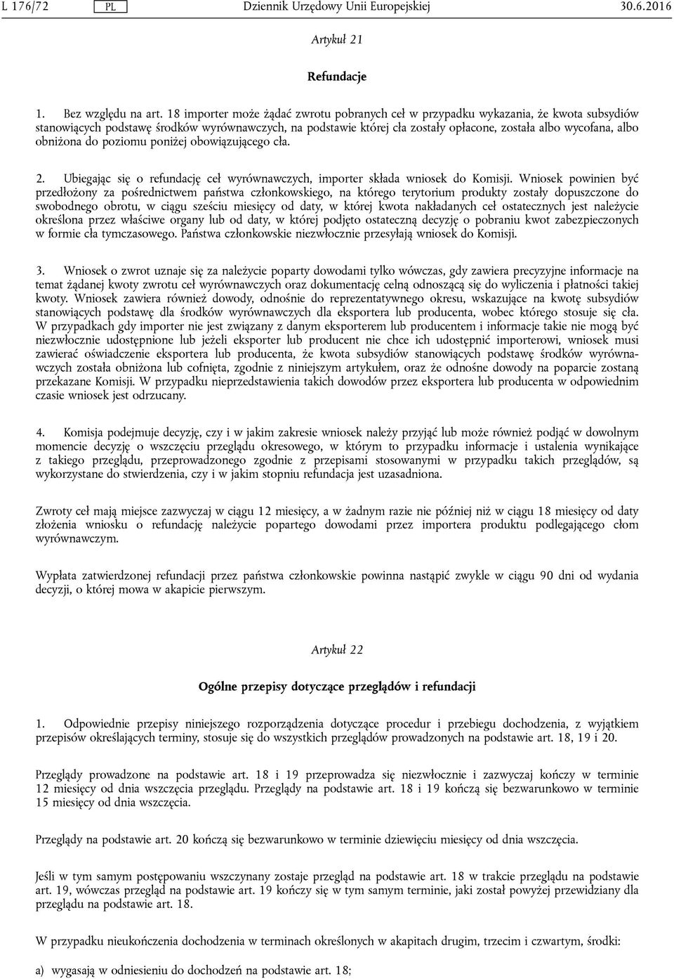 albo obniżona do poziomu poniżej obowiązującego cła. 2. Ubiegając się o refundację ceł wyrównawczych, importer składa wniosek do Komisji.