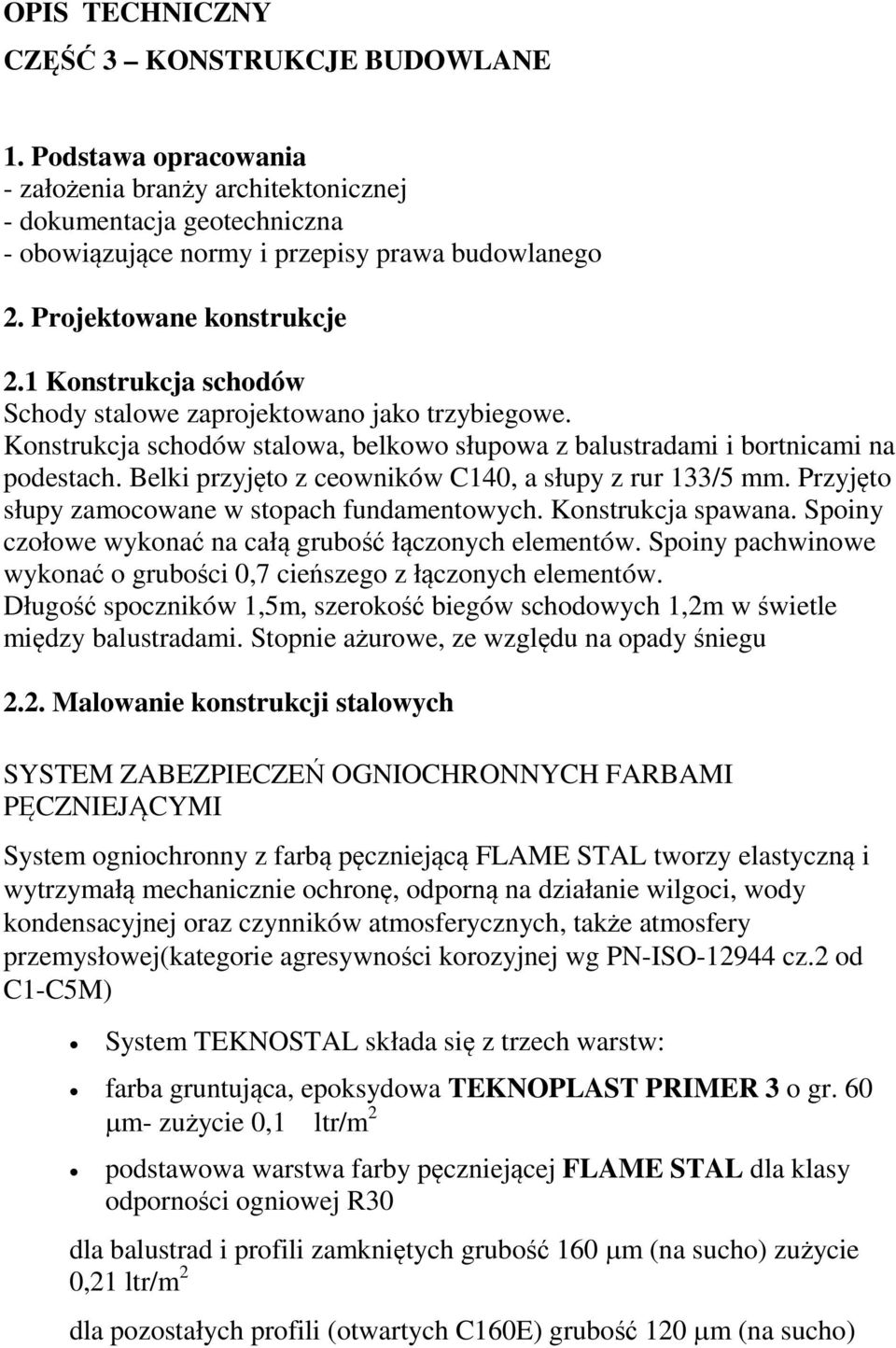 Belki przyjęto z ceowników C140, a słupy z rur 133/5 mm. Przyjęto słupy zamocowane w stopach fundamentowych. Konstrukcja spawana. Spoiny czołowe wykonać na całą grubość łączonych elementów.