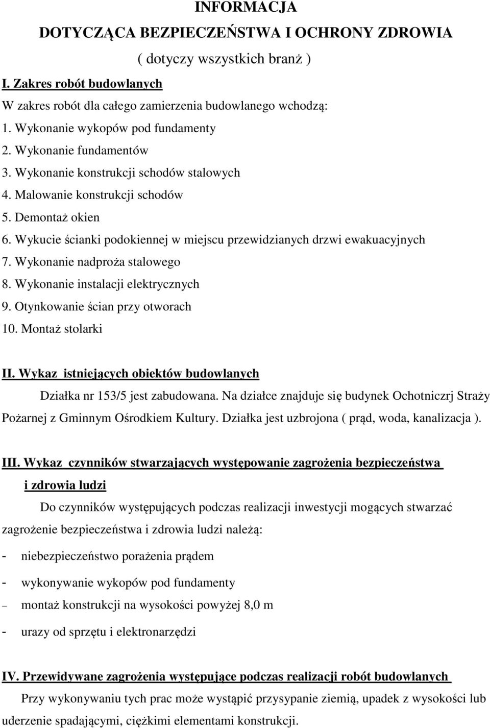 Wykucie ścianki podokiennej w miejscu przewidzianych drzwi ewakuacyjnych 7. Wykonanie nadproża stalowego 8. Wykonanie instalacji elektrycznych 9. Otynkowanie ścian przy otworach 10.