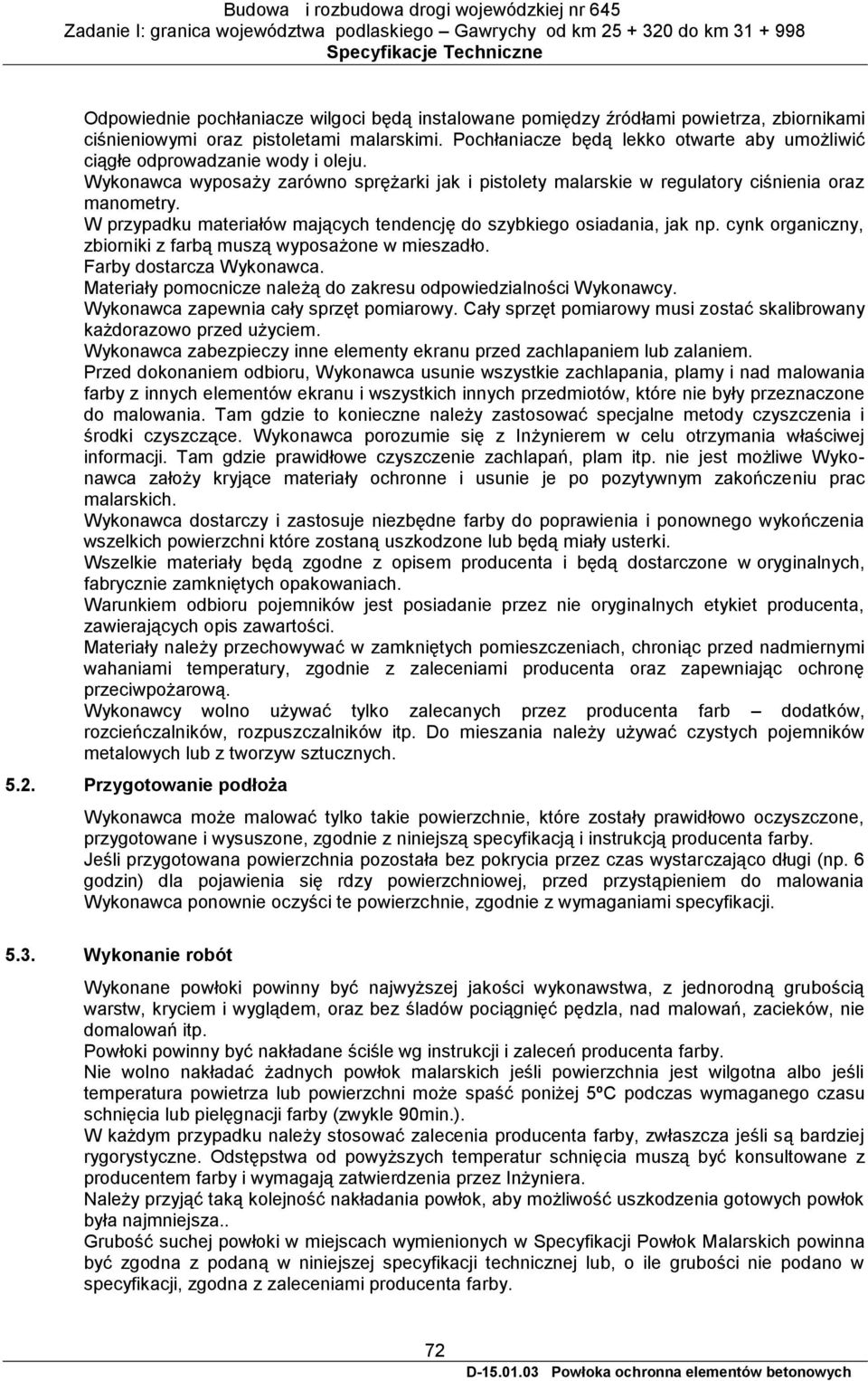 W przypadku materiałów mających tendencję do szybkiego osiadania, jak np. cynk organiczny, zbiorniki z farbą muszą wyposażone w mieszadło. Farby dostarcza Wykonawca.