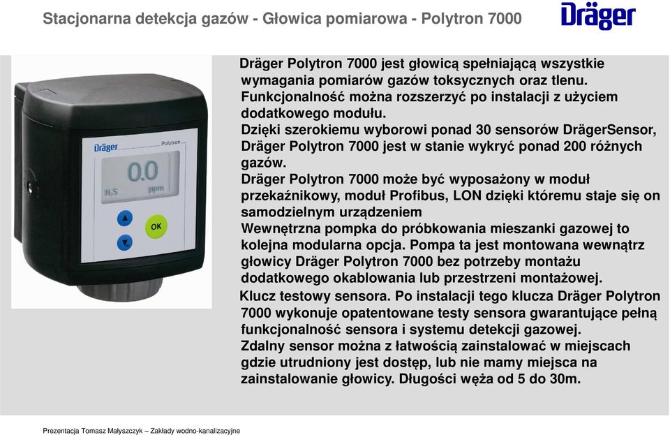 Polytron 7000 może być wyposażony w moduł przekaźnikowy, moduł Profibus, LON dzięki któremu staje się on samodzielnym urządzeniem Wewnętrzna pompka do próbkowania mieszanki gazowej to kolejna