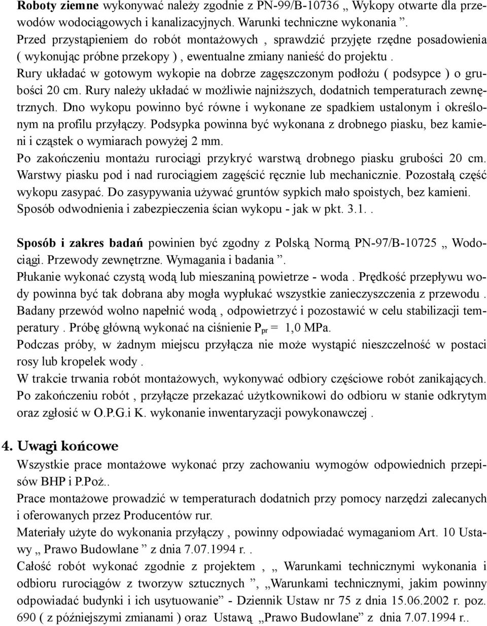 Rury układać w gotowym wykopie na dobrze zagęszczonym podłożu ( podsypce ) o grubości 20 cm. Rury należy układać w możliwie najniższych, dodatnich temperaturach zewnętrznych.