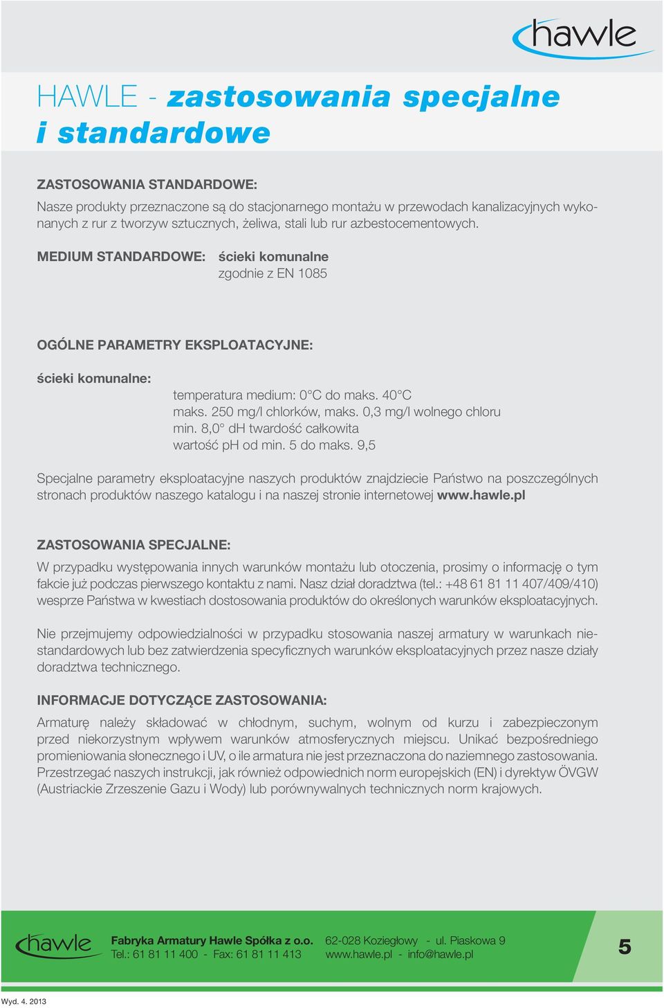 250 mg/l chlorków, maks. 0,3 mg/l wolnego chloru min. 8,0 dh twardość całkowita wartość ph od min. 5 do maks.