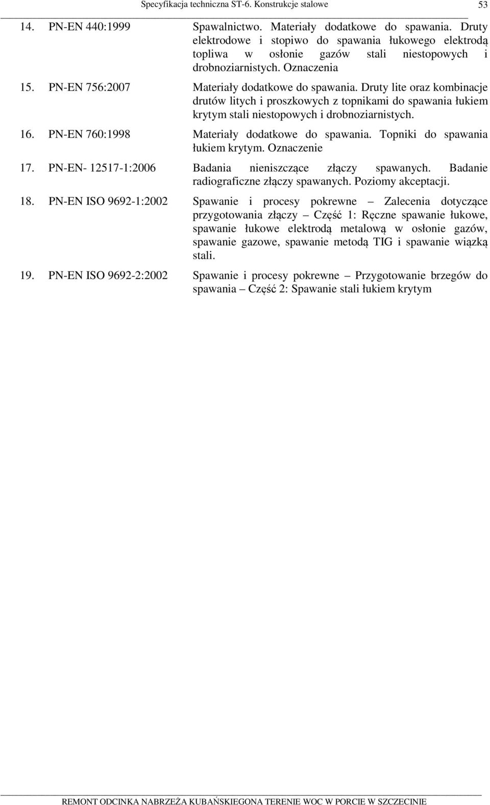 PN-EN 760:1998 Materiały dodatkowe do spawania. Topniki do spawania łukiem krytym. Oznaczenie 17. PN-EN- 12517-1:2006 Badania nieniszczące złączy spawanych. Badanie radiograficzne złączy spawanych.