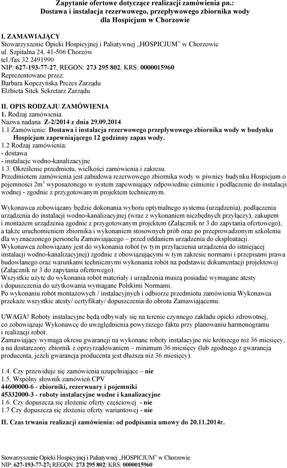 Rodzaj zamówienia. Nazwa nadana Z-2/2014 z dnia 29.09.2014 1.1 Zamówienie: Dostawa i instalacja rezerwowego przepływowego zbiornika wody w budynku Hospicjum zapewniającego 12 godzinny zapas wody. 1.2 Rodzaj zamówienia: - dostawa - instalacje wodno-kanalizacyjne 1.